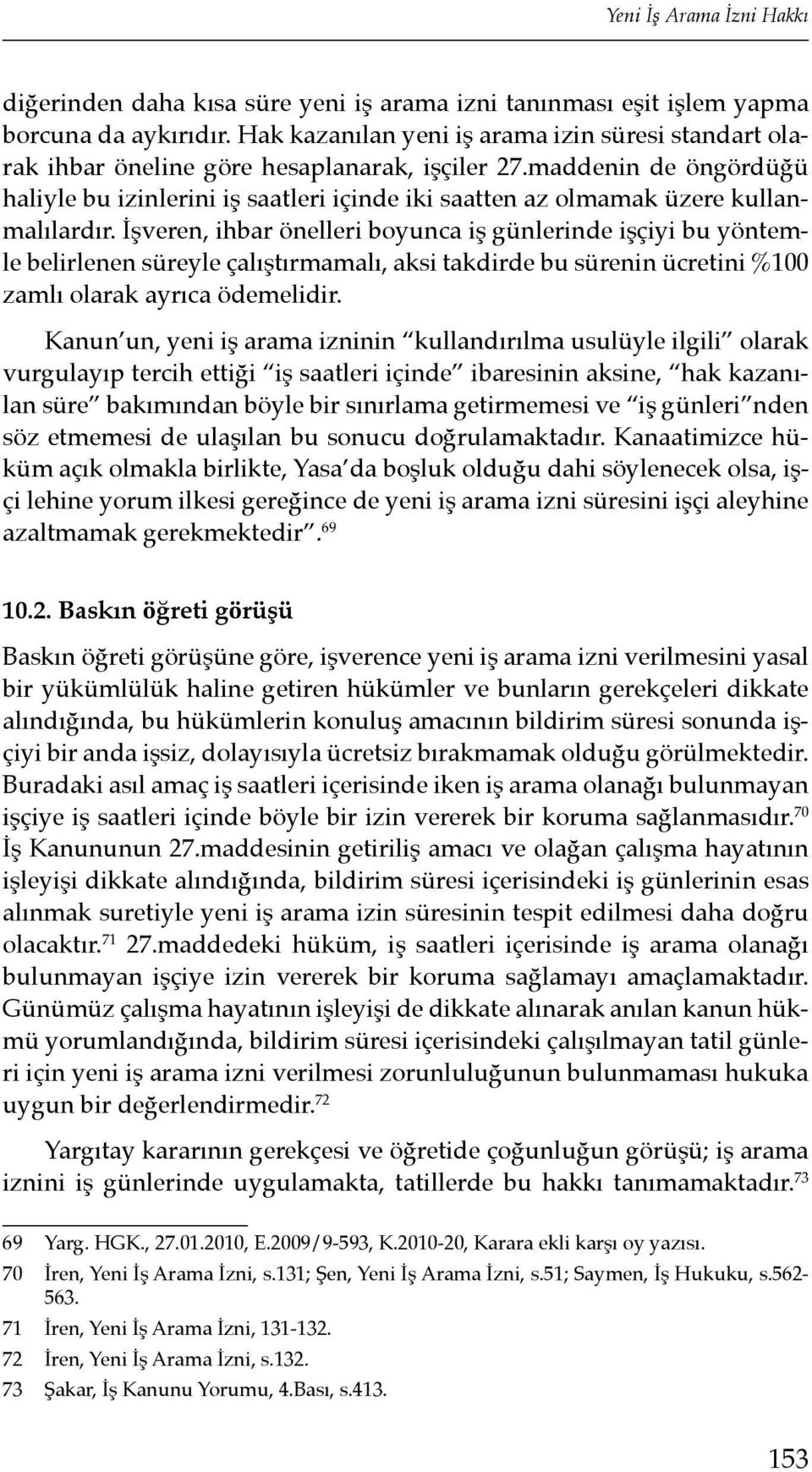 maddenin de öngördüğü haliyle bu izinlerini iş saatleri içinde iki saatten az olmamak üzere kullanmalılardır.