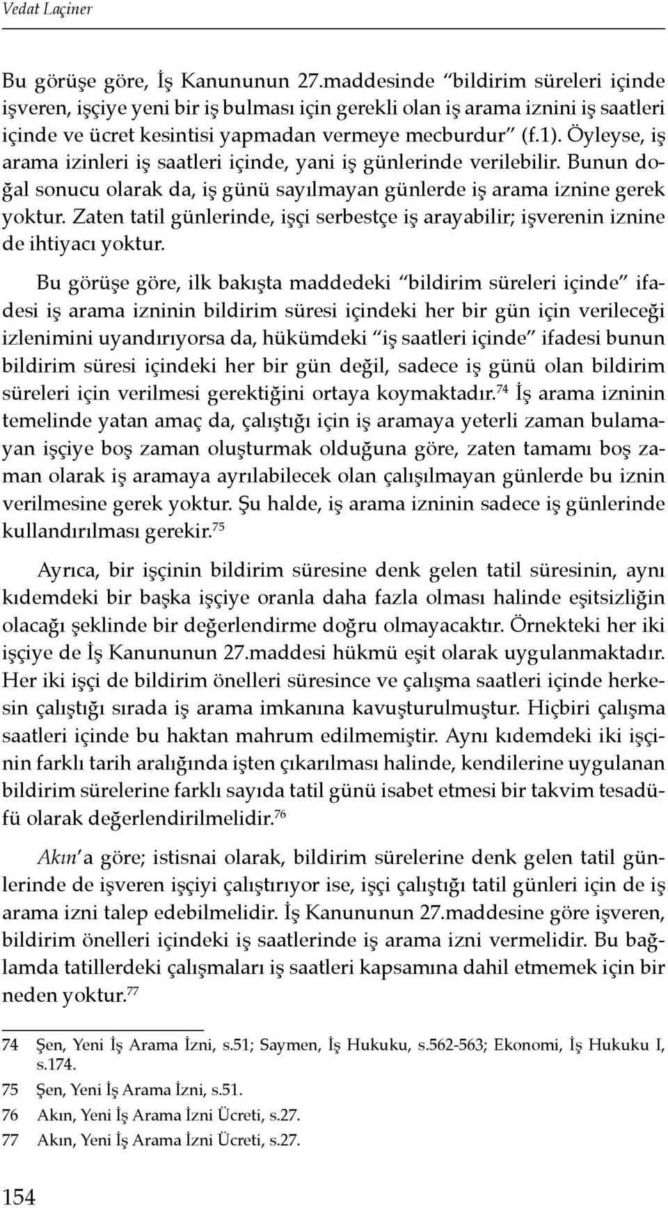 Öyleyse, iş arama izinleri iş saatleri içinde, yani iş günlerinde verilebilir. Bunun doğal sonucu olarak da, iş günü sayılmayan günlerde iş arama iznine gerek yoktur.