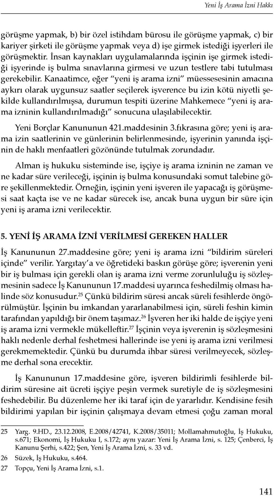 Kanaatimce, eğer yeni iş arama izni müessesesinin amacına aykırı olarak uygunsuz saatler seçilerek işverence bu izin kötü niyetli şekilde kullandırılmışsa, durumun tespiti üzerine Mahkemece yeni iş