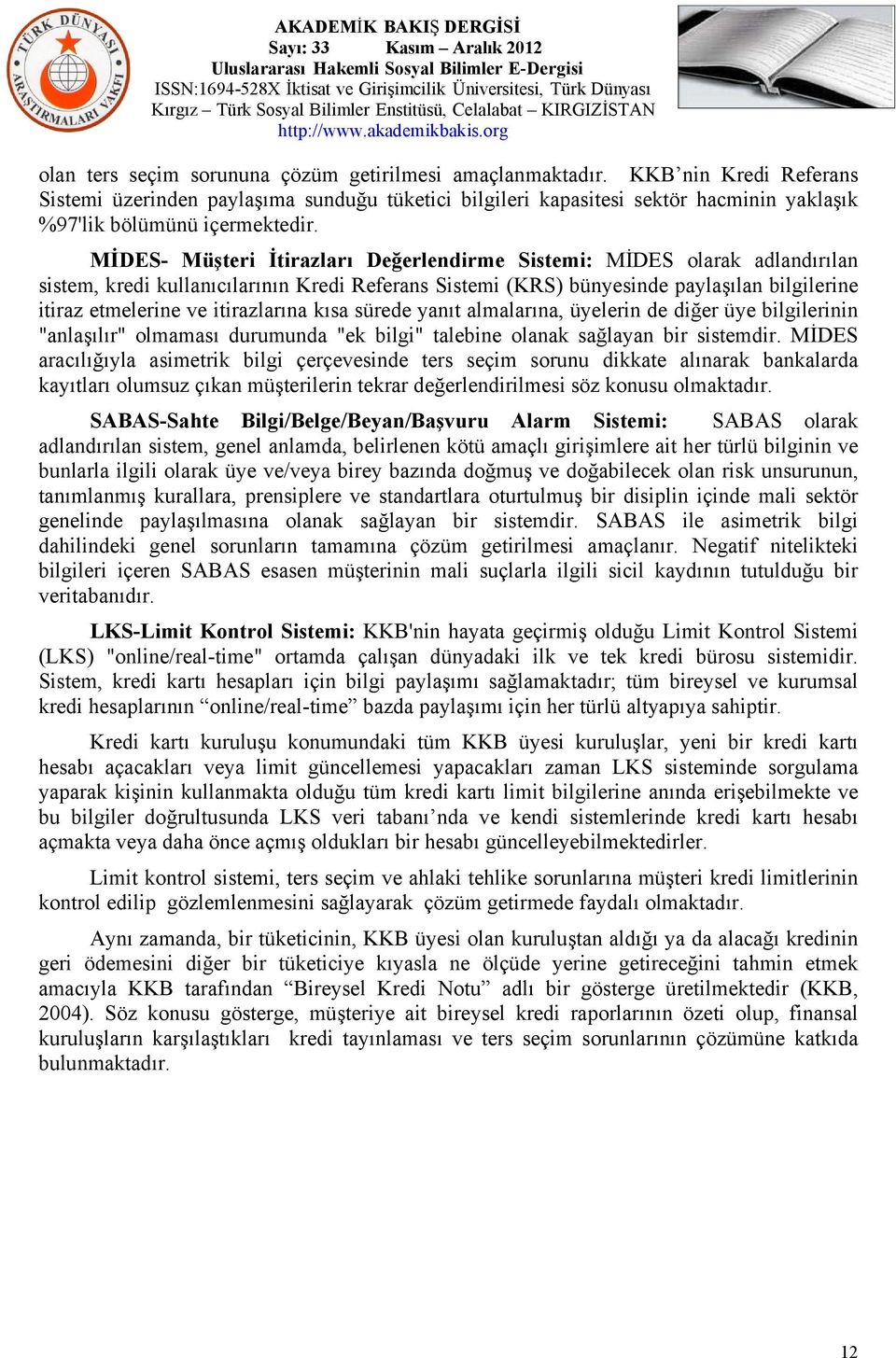 MİDES- Müşteri İtirazları Değerlendirme Sistemi: MİDES olarak adlandırılan sistem, kredi kullanıcılarının Kredi Referans Sistemi (KRS) bünyesinde paylaşılan bilgilerine itiraz etmelerine ve