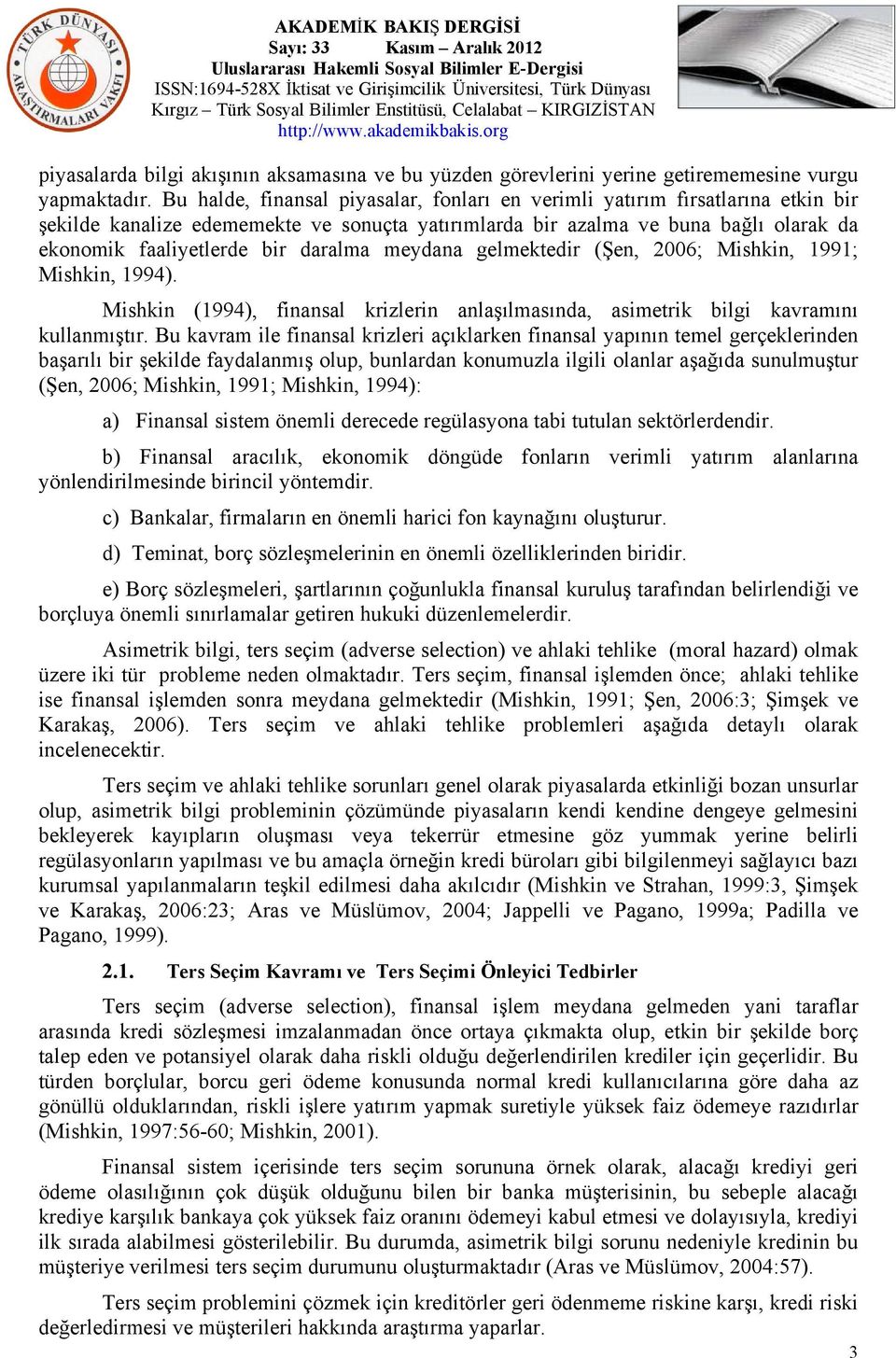 daralma meydana gelmektedir (Şen, 2006; Mishkin, 1991; Mishkin, 1994). Mishkin (1994), finansal krizlerin anlaşılmasında, asimetrik bilgi kavramını kullanmıştır.