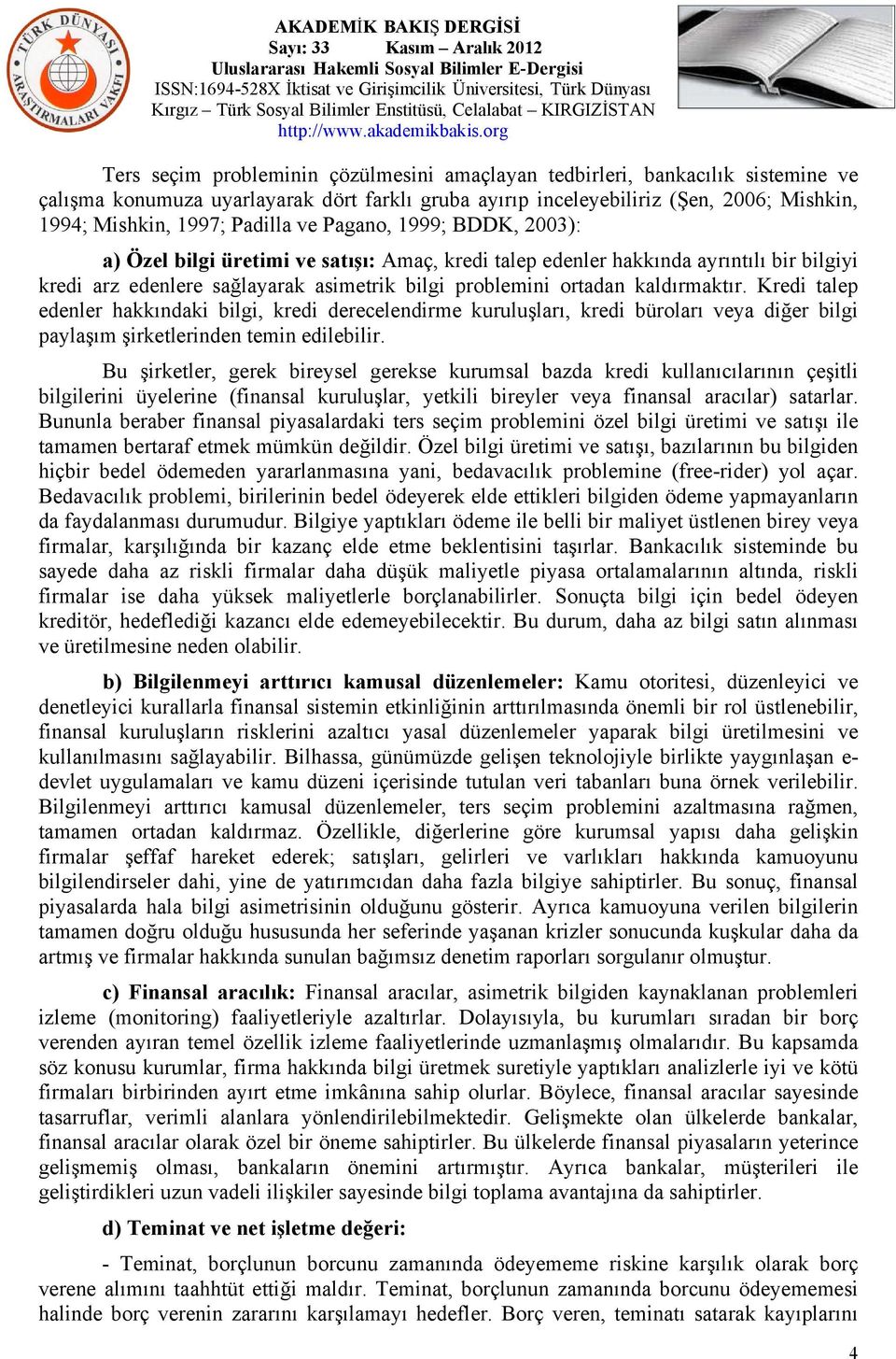 kaldırmaktır. Kredi talep edenler hakkındaki bilgi, kredi derecelendirme kuruluşları, kredi büroları veya diğer bilgi paylaşım şirketlerinden temin edilebilir.