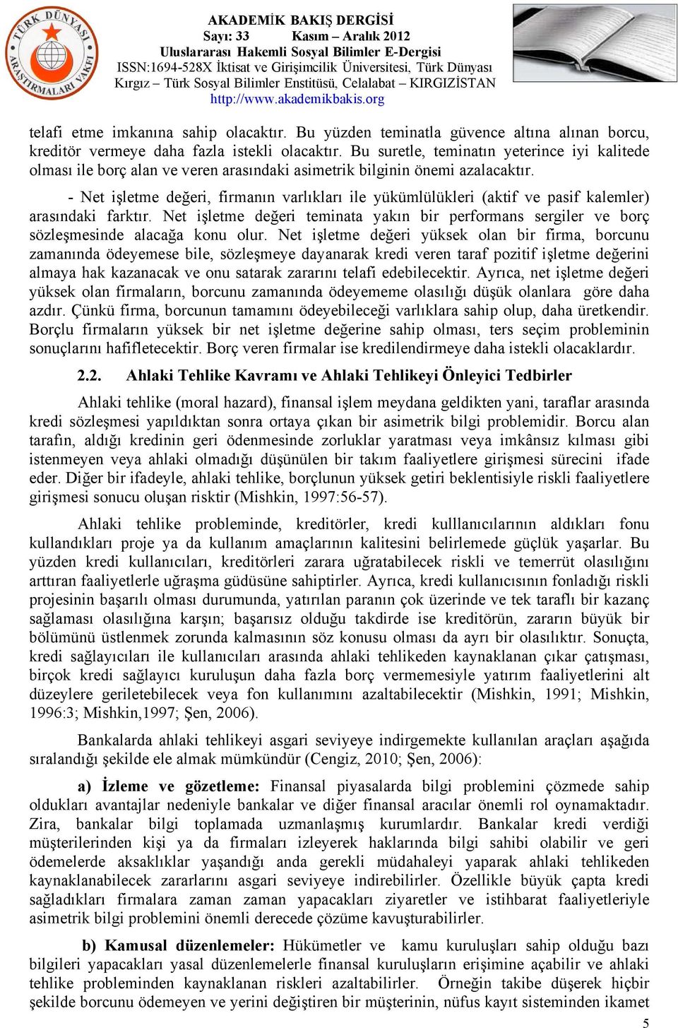 - Net işletme değeri, firmanın varlıkları ile yükümlülükleri (aktif ve pasif kalemler) arasındaki farktır.