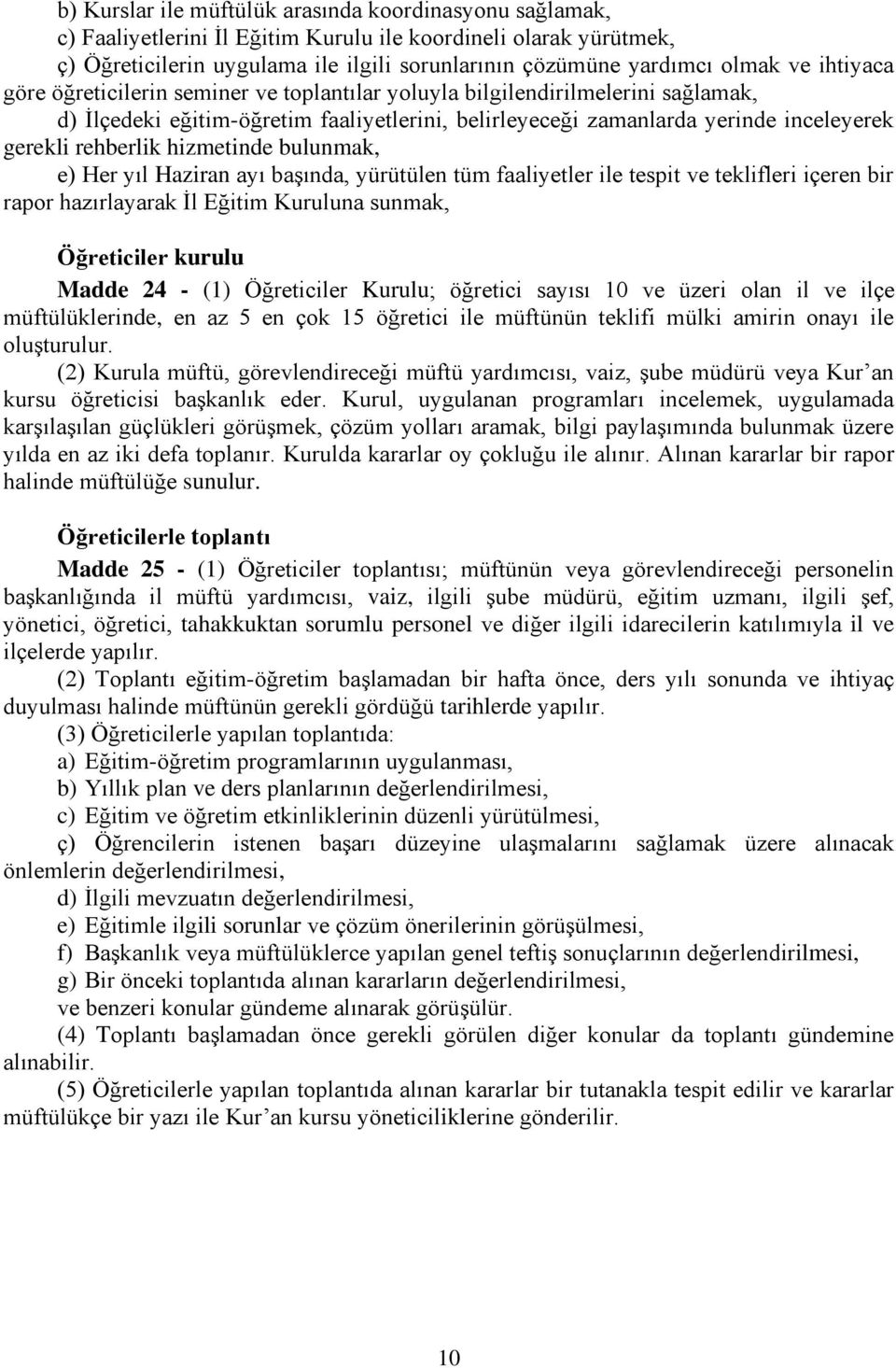 hizmetinde bulunmak, e) Her yıl Haziran ayı başında, yürütülen tüm faaliyetler ile tespit ve teklifleri içeren bir rapor hazırlayarak İl Eğitim Kuruluna sunmak, Öğreticiler kurulu Madde 24 - (1)