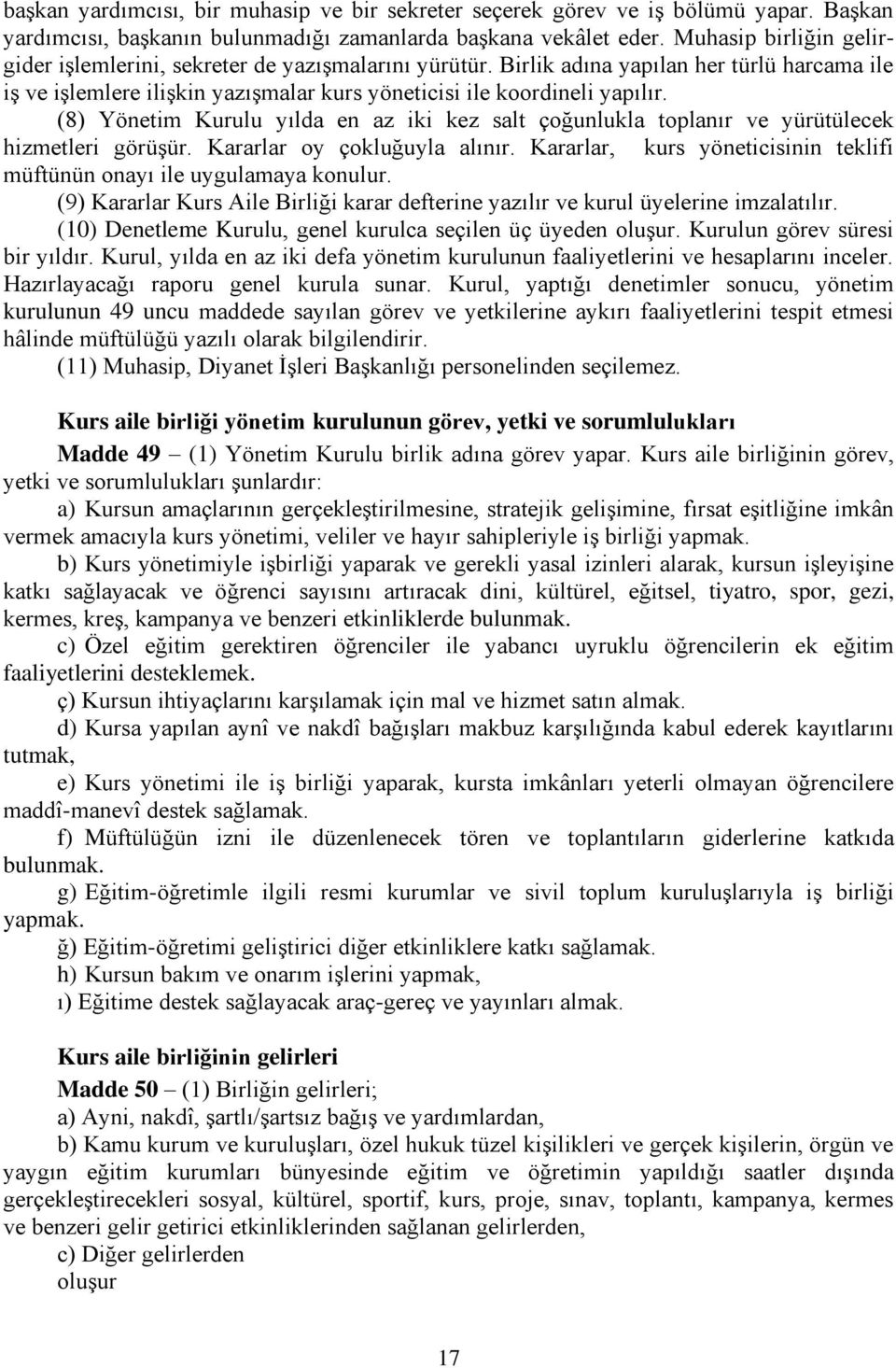 (8) Yönetim Kurulu yılda en az iki kez salt çoğunlukla toplanır ve yürütülecek hizmetleri görüşür. Kararlar oy çokluğuyla alınır.