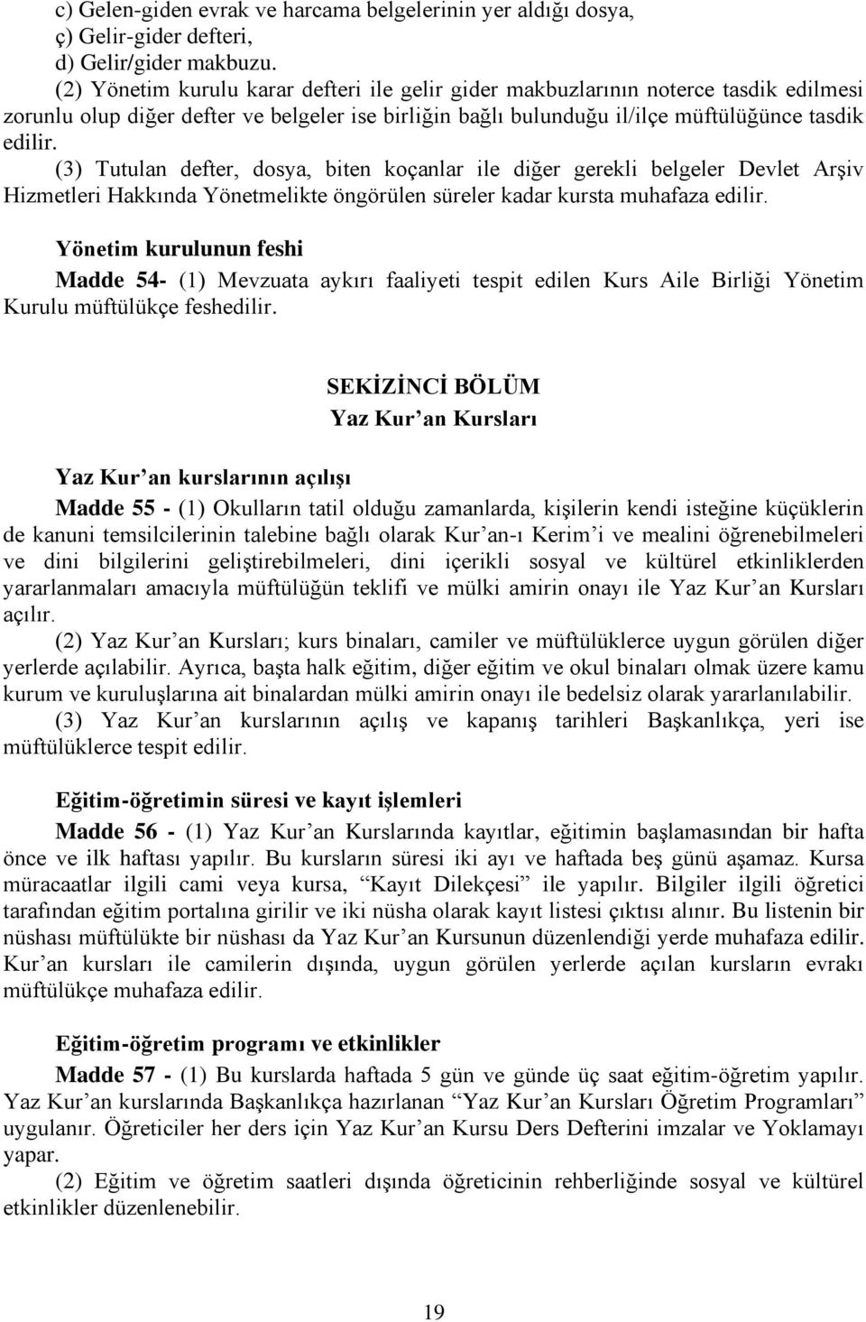 (3) Tutulan defter, dosya, biten koçanlar ile diğer gerekli belgeler Devlet Arşiv Hizmetleri Hakkında Yönetmelikte öngörülen süreler kadar kursta muhafaza edilir.