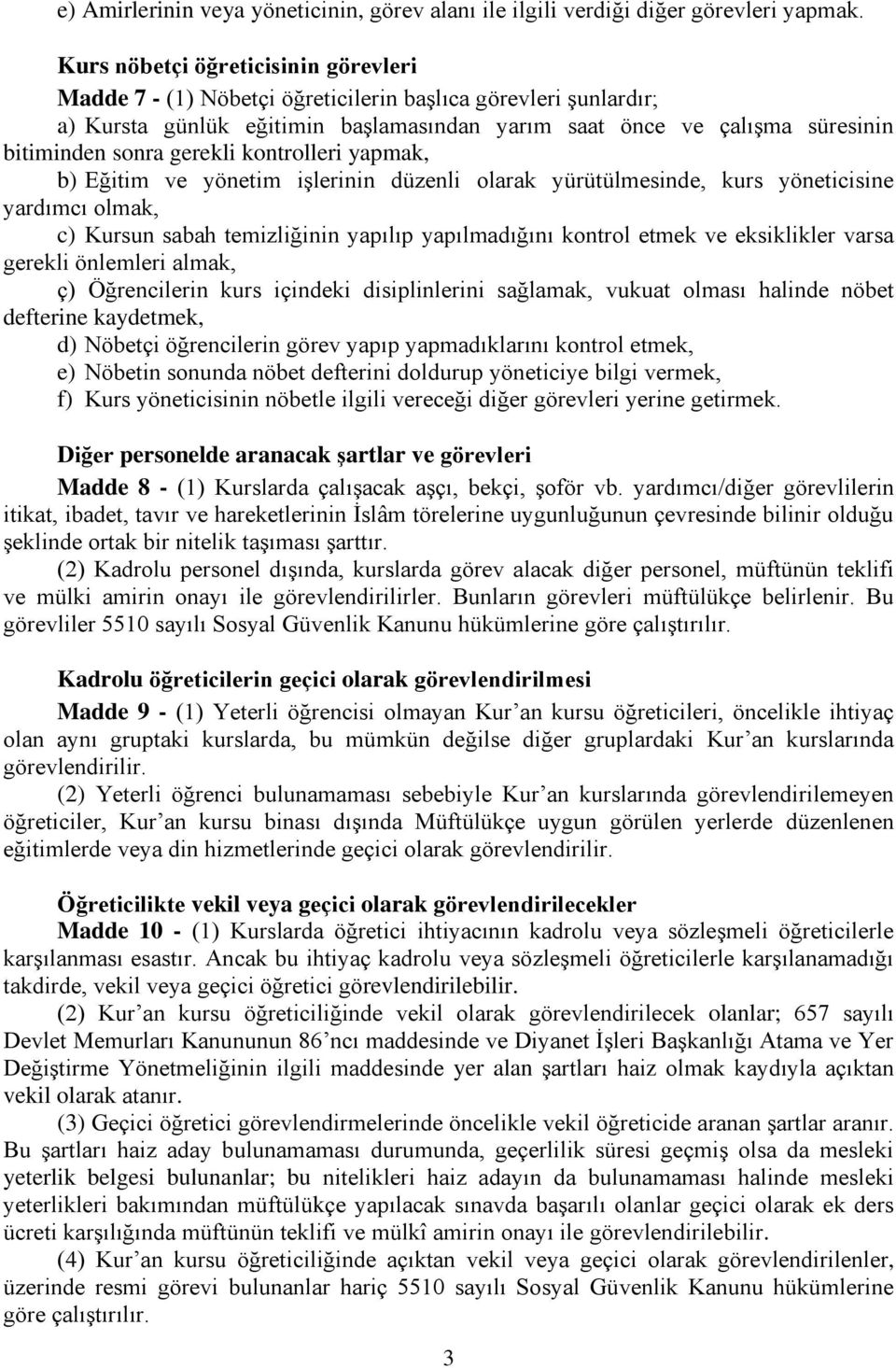 gerekli kontrolleri yapmak, b) Eğitim ve yönetim işlerinin düzenli olarak yürütülmesinde, kurs yöneticisine yardımcı olmak, c) Kursun sabah temizliğinin yapılıp yapılmadığını kontrol etmek ve