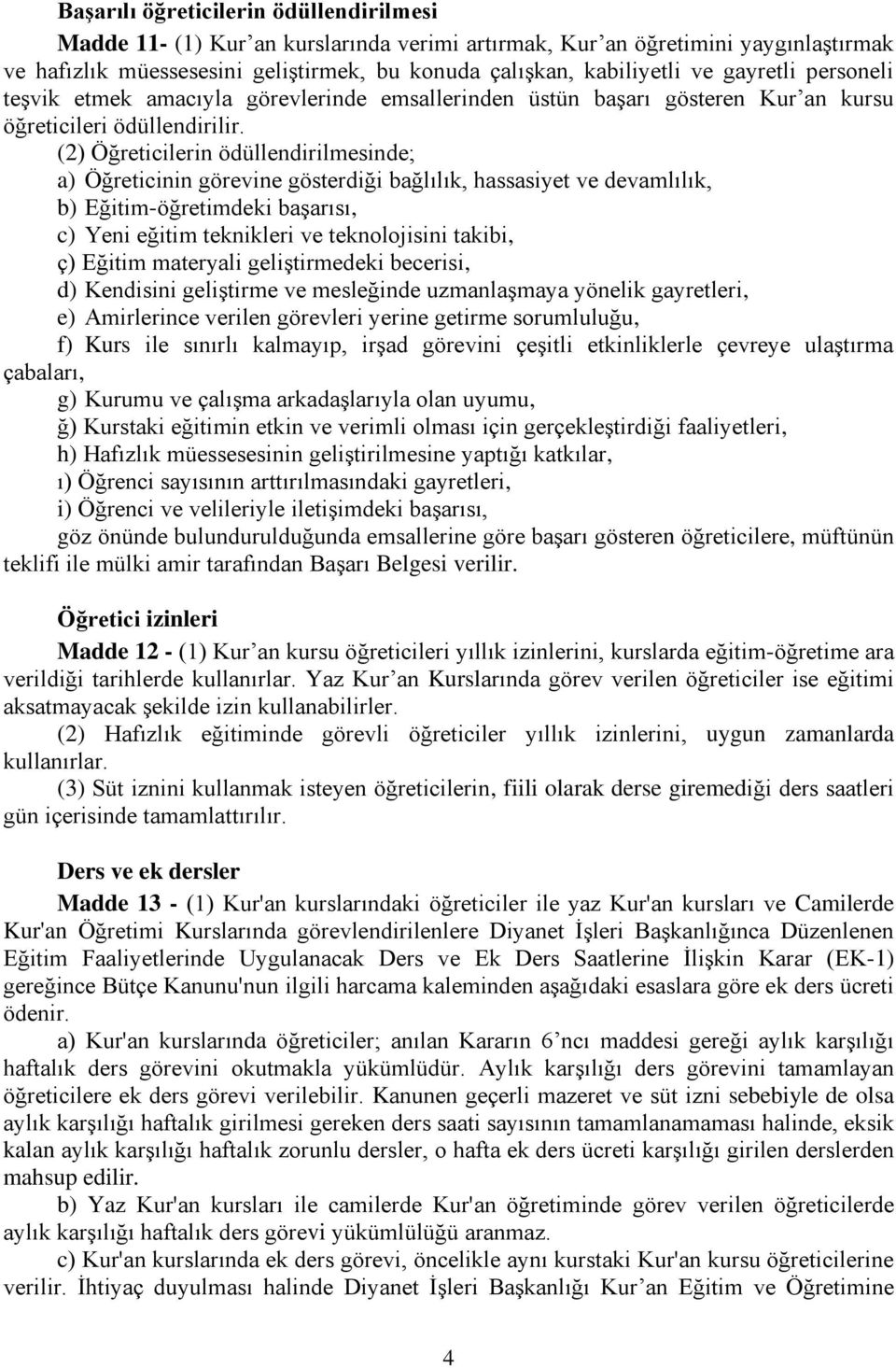 (2) Öğreticilerin ödüllendirilmesinde; a) Öğreticinin görevine gösterdiği bağlılık, hassasiyet ve devamlılık, b) Eğitim-öğretimdeki başarısı, c) Yeni eğitim teknikleri ve teknolojisini takibi, ç)