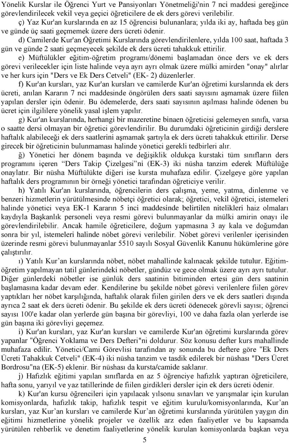 d) Camilerde Kur'an Öğretimi Kurslarında görevlendirilenlere, yılda 100 saat, haftada 3 gün ve günde 2 saati geçmeyecek şekilde ek ders ücreti tahakkuk ettirilir.