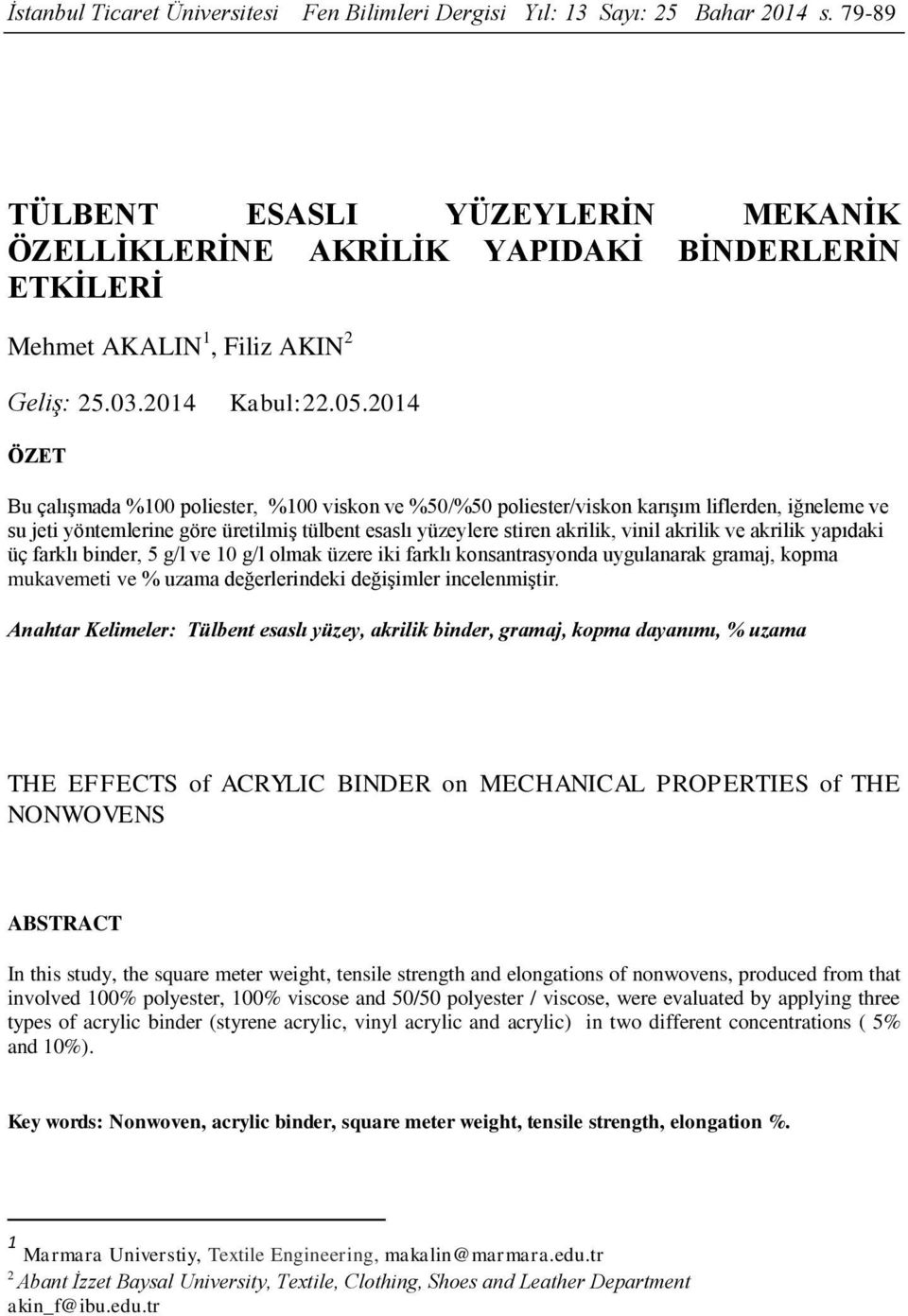 2014 ÖZET Bu çalışmada %100 poliester, %100 viskon ve %50/%50 poliester/viskon karışım liflerden, iğneleme ve su jeti yöntemlerine göre üretilmiş tülbent esaslı yüzeylere stiren akrilik, vinil