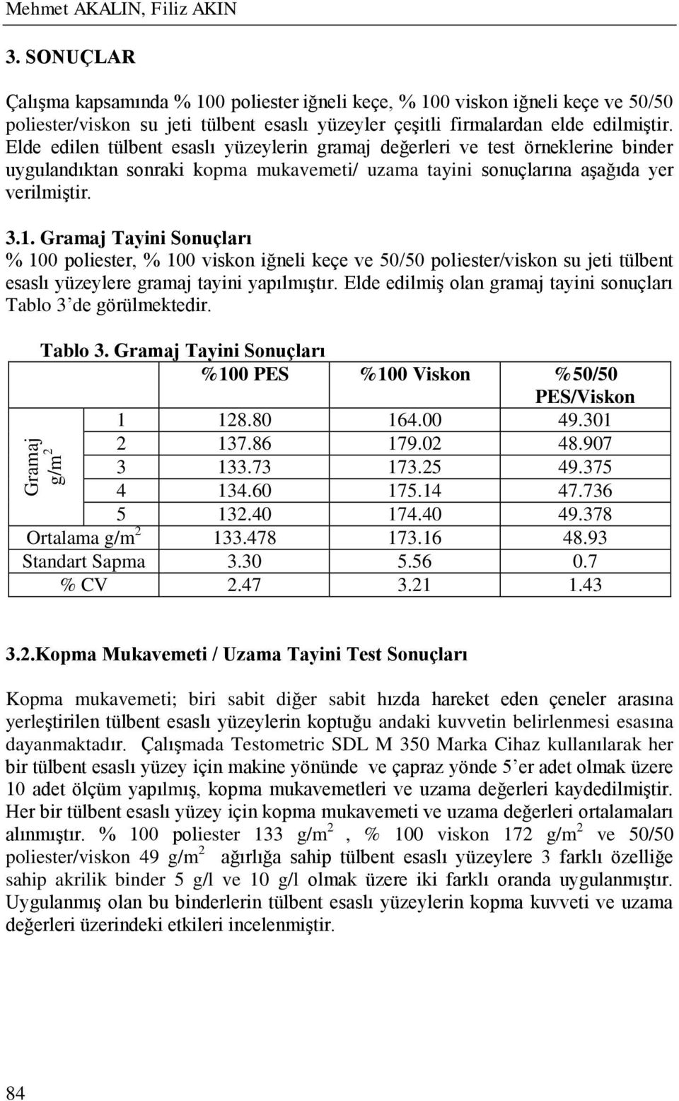 Elde edilen tülbent esaslı yüzeylerin gramaj değerleri ve test örneklerine binder uygulandıktan sonraki kopma mukavemeti/ uzama tayini sonuçlarına aşağıda yer verilmiştir. 3.1.