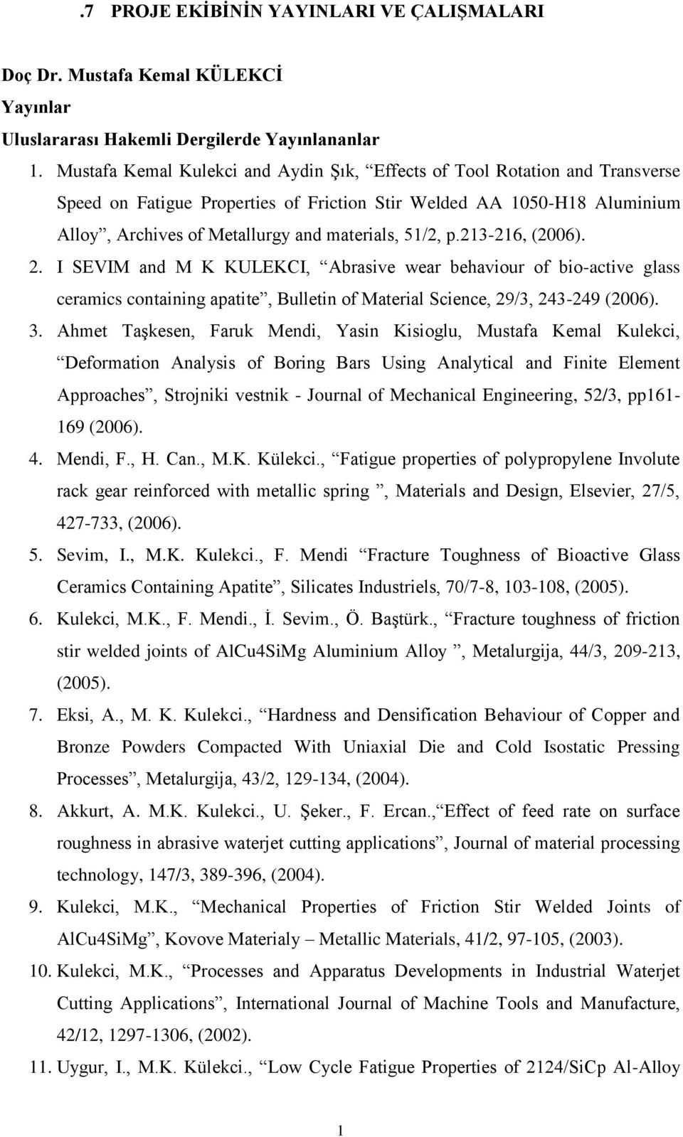 p.23-26, (2006). 2. I SEVIM and M K KULEKCI, Abrasive wear behaviour of bio-active glass ceramics containing apatite, Bulletin of Material Science, 29/3, 243-249 (2006). 3.