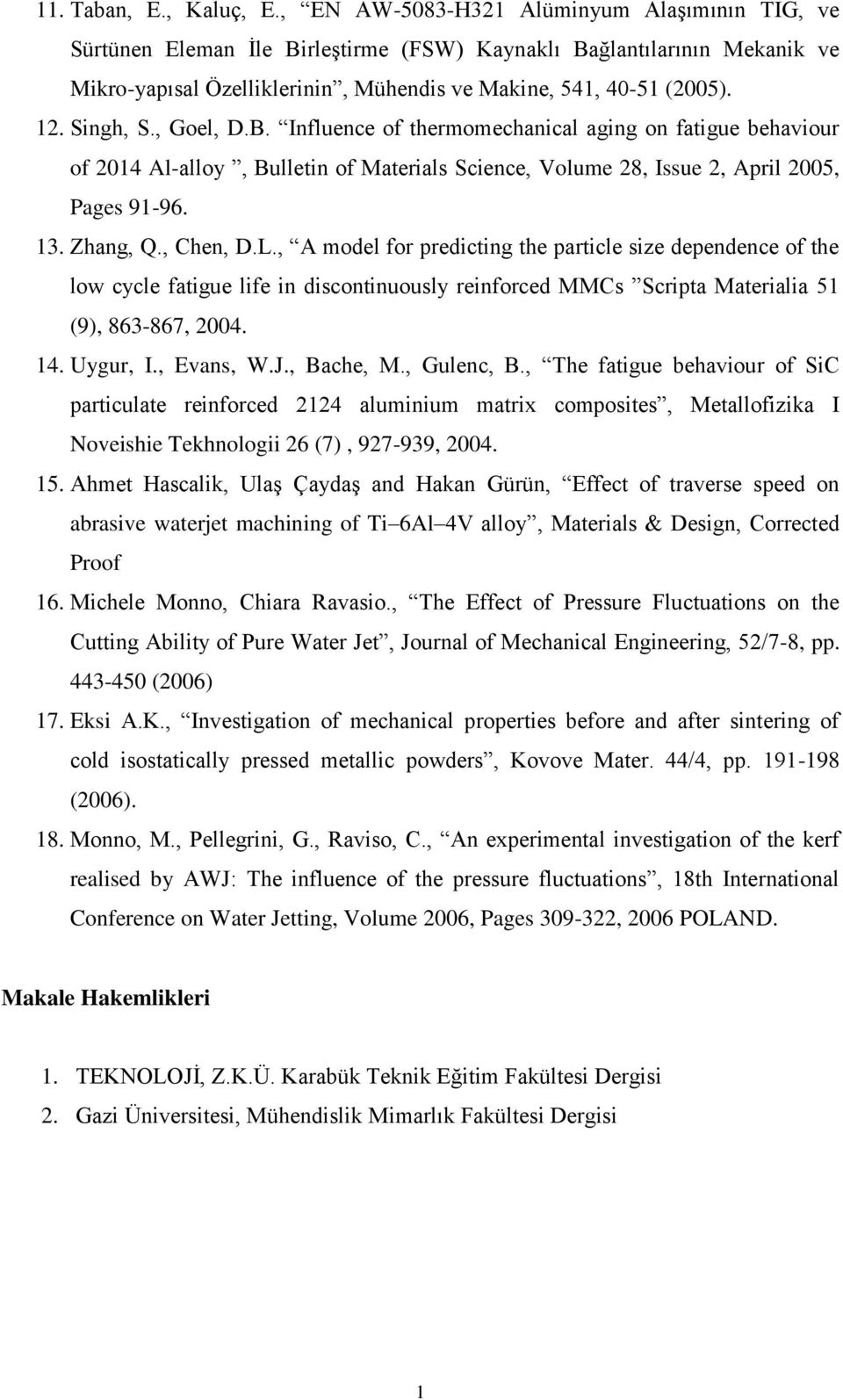 , Goel, D.B. Influence of thermomechanical aging on fatigue behaviour of 204 Al-alloy, Bulletin of Materials Science, Volume 28, Issue 2, April 2005, Pages 9-96. 3. Zhang, Q., Chen, D.L.