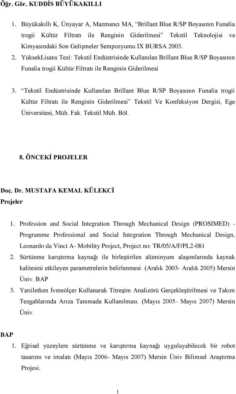 2. YüksekLisans Tezi: Tekstil Endüstrisinde Kullanılan Brillant Blue R/SP Boyasının Funalia trogii Kültür Filtratı ile Renginin Giderilmesi 3.