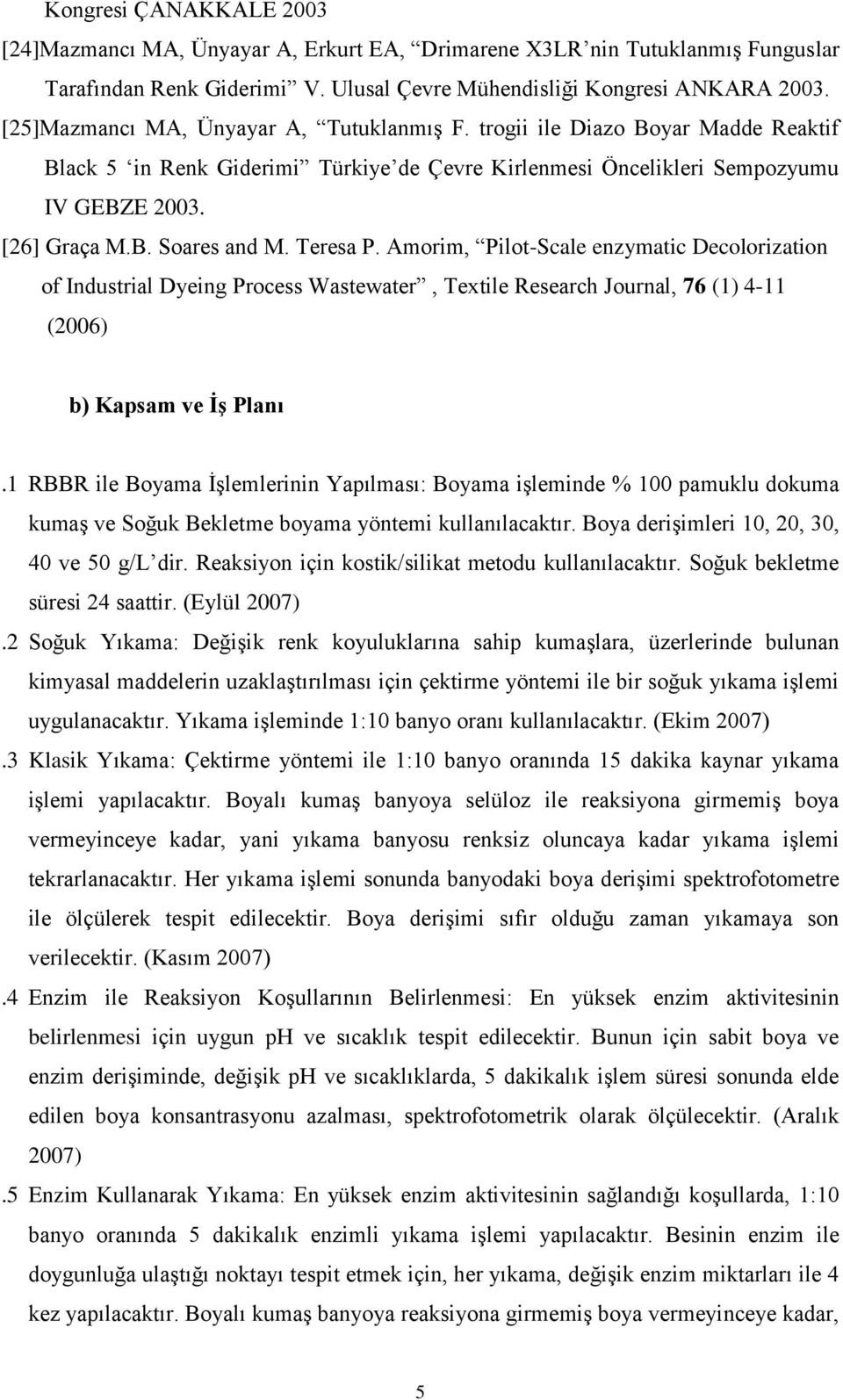 Teresa P. Amorim, Pilot-Scale enzymatic Decolorization of Industrial Dyeing Process Wastewater, Textile Research Journal, 76 () 4- (2006) b) Kapsam ve İş Planı.