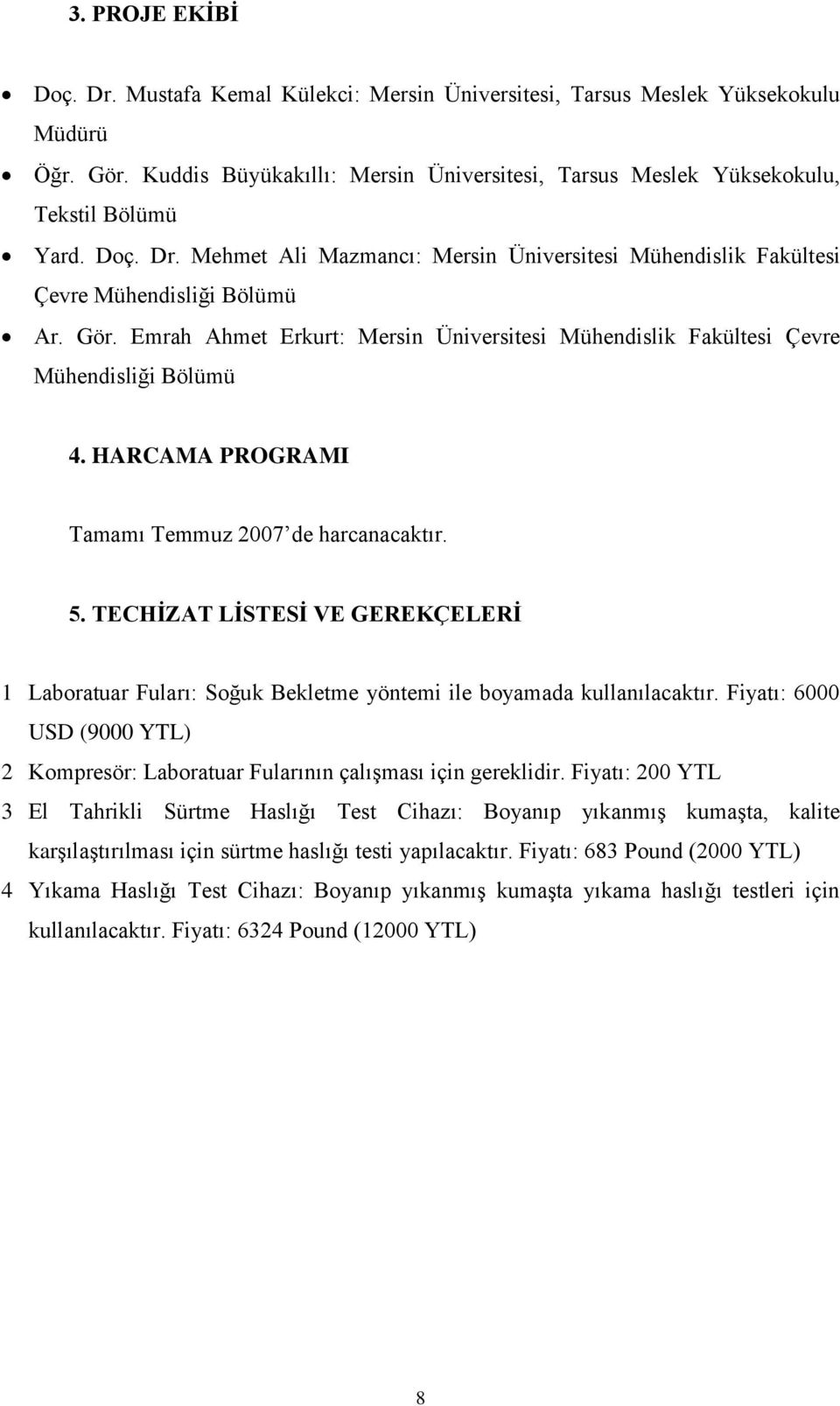 HARCAMA PROGRAMI Tamamı Temmuz 2007 de harcanacaktır. 5. TECHİZAT LİSTESİ VE GEREKÇELERİ Laboratuar Fuları: Soğuk Bekletme yöntemi ile boyamada kullanılacaktır.