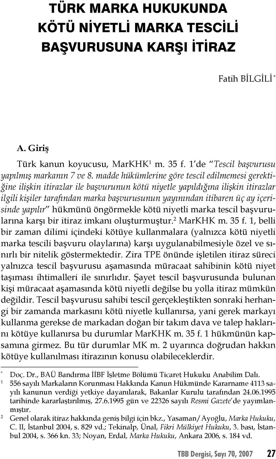 madde hükümlerine göre tescil edilmemesi gerektiğine ilişkin itirazlar ile başvurunun kötü niyetle yapıldığına ilişkin itirazlar ilgili kişiler tarafından marka başvurusunun yayınından itibaren üç ay