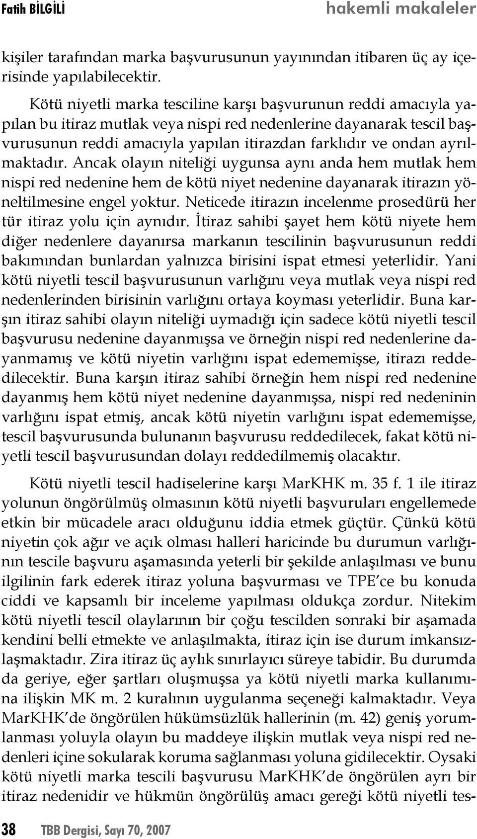 ayrılmaktadır. Ancak olayın niteliği uygunsa aynı anda hem mutlak hem nispi red nedenine hem de kötü niyet nedenine dayanarak itirazın yöneltilmesine engel yoktur.