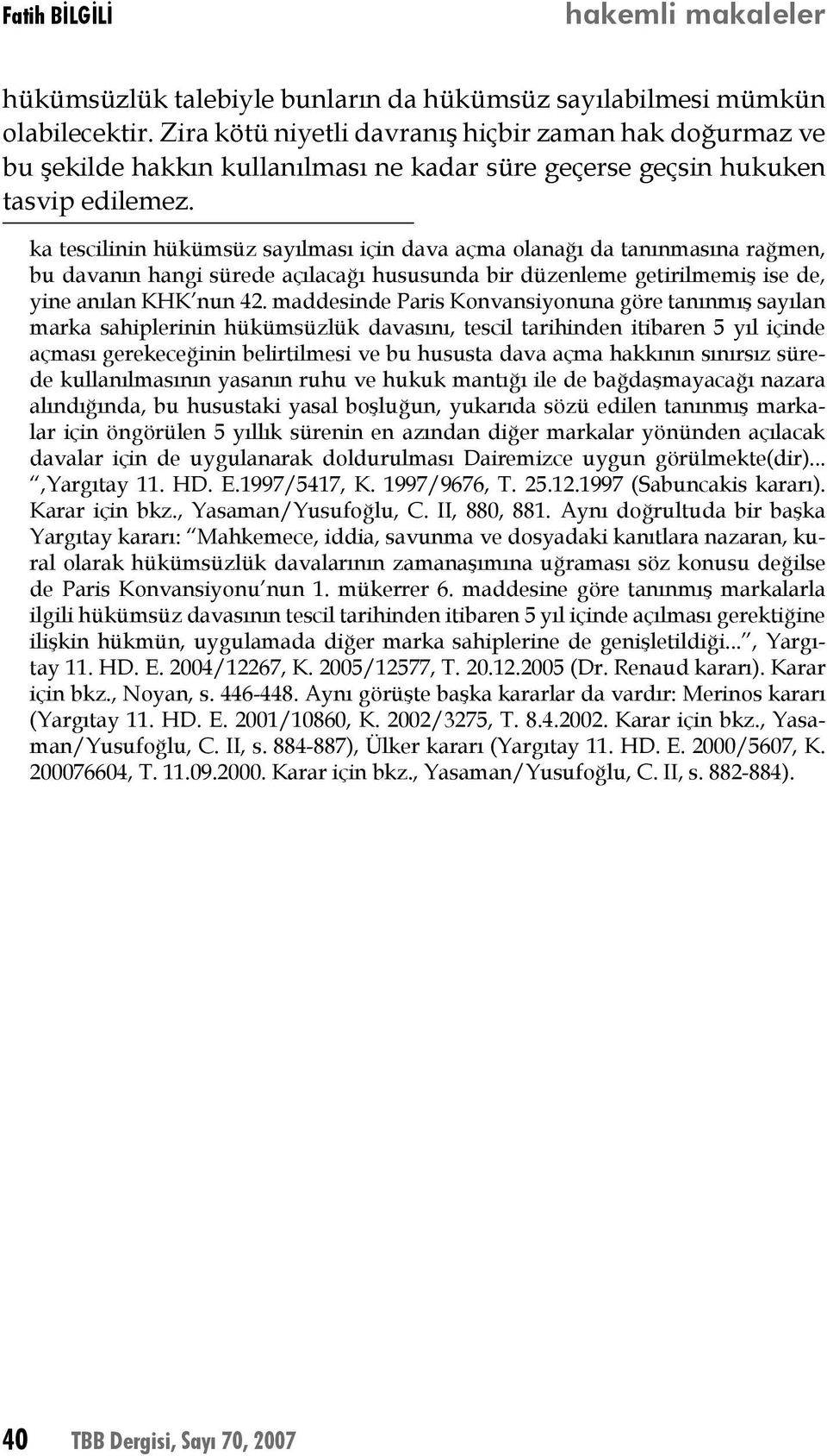 ka tescilinin hükümsüz sayılması için dava açma olanağı da tanınmasına rağmen, bu davanın hangi sürede açılacağı hususunda bir düzenleme getirilmemiş ise de, yine anılan KHK nun 42.