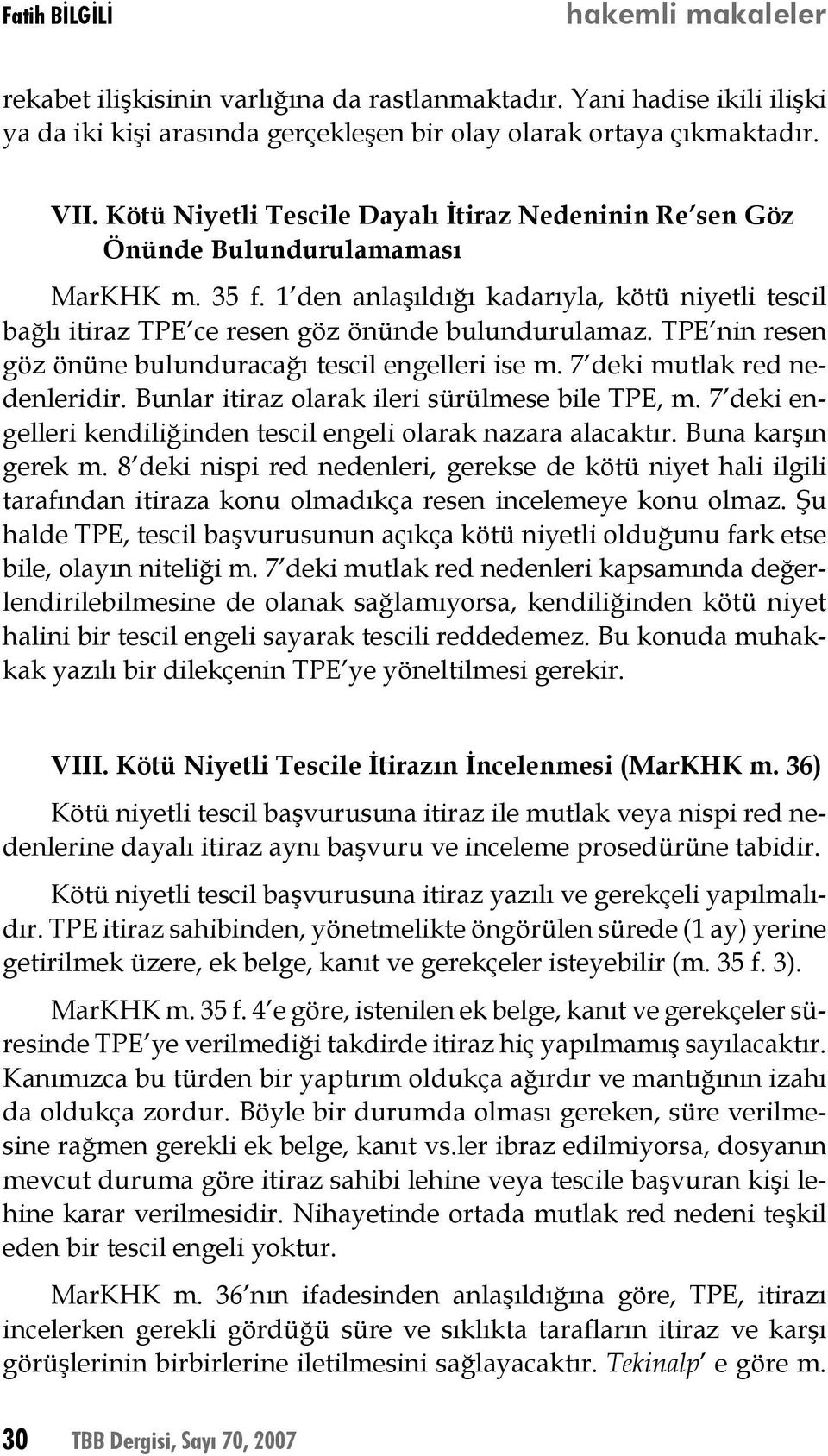 TPE nin resen göz önüne bulunduracağı tescil engelleri ise m. 7 deki mutlak red nedenleridir. Bunlar itiraz olarak ileri sürülmese bile TPE, m.