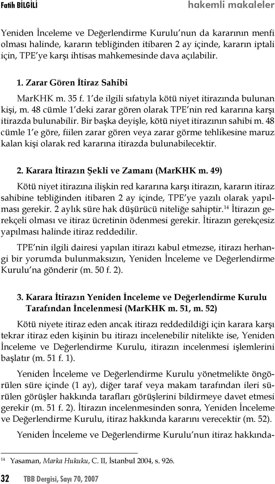 48 cümle 1 deki zarar gören olarak TPE nin red kararına karşı itirazda bulunabilir. Bir başka deyişle, kötü niyet itirazının sahibi m.