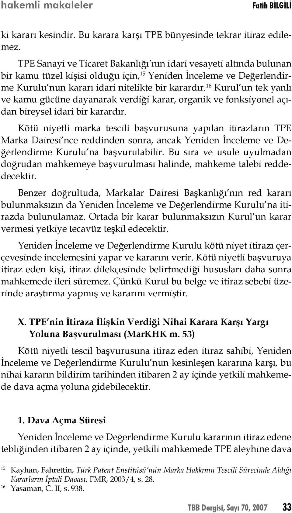 16 Kurul un tek yanlı ve kamu gücüne dayanarak verdiği karar, organik ve fonksiyonel açıdan bireysel idari bir karardır.