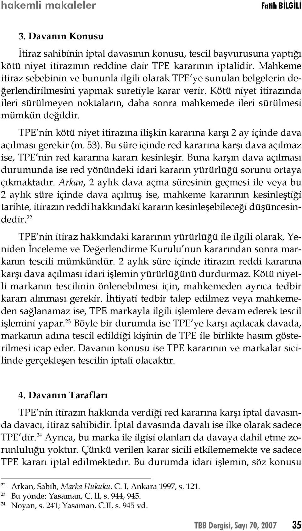 Kötü niyet itirazında ileri sürülmeyen noktaların, daha sonra mahkemede ileri sürülmesi mümkün değildir. TPE nin kötü niyet itirazına ilişkin kararına karşı 2 ay içinde dava açılması gerekir (m. 53).