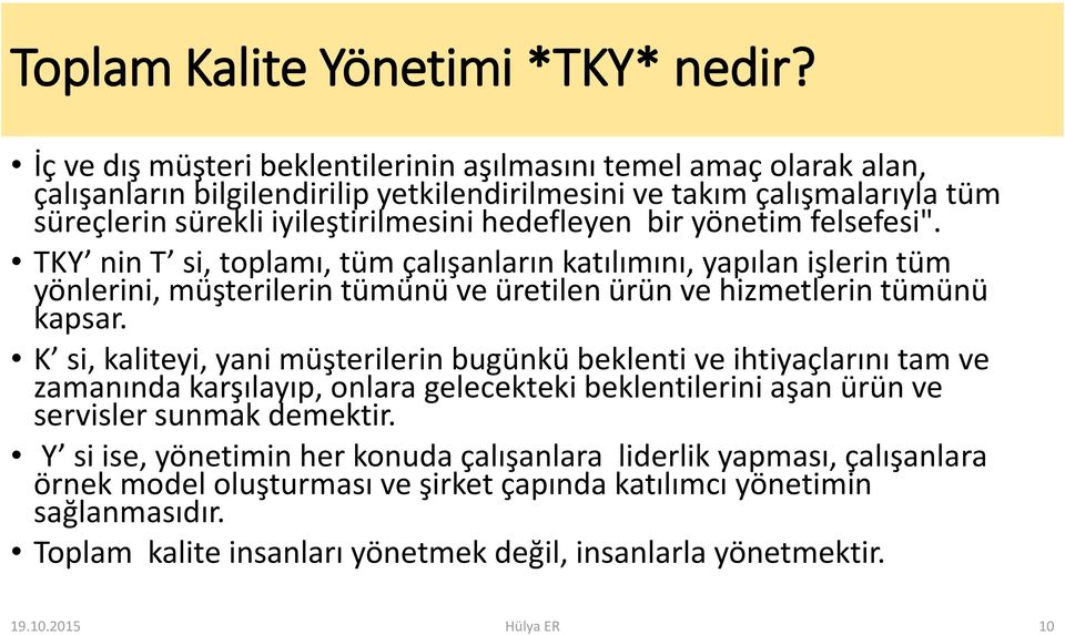 yönetim felsefesi". TKY nin T si, toplamı, tüm çalışanların katılımını, yapılan işlerin tüm yönlerini, müşterilerin tümünü ve üretilen ürün ve hizmetlerin tümünü kapsar.