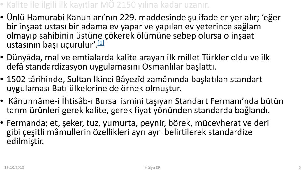 [1] Dünyâda, mal ve emtialarda kalite arayan ilk millet Türkler oldu ve ilk defâ standardizasyon uygulamasını Osmanlılar başlattı.