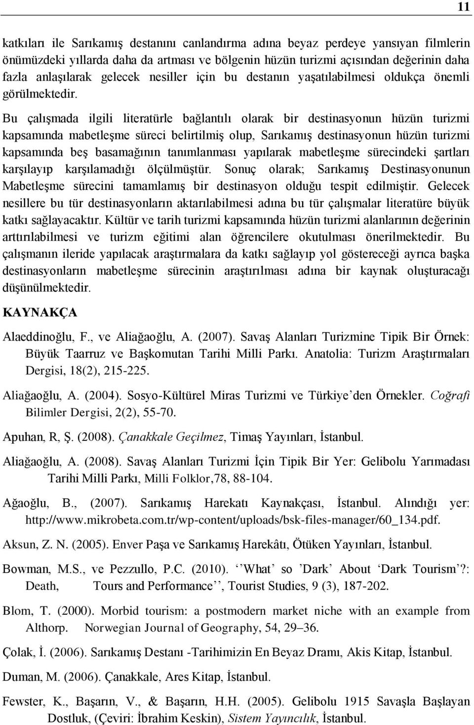 Bu çalışmada ilgili literatürle bağlantılı olarak bir destinasyonun hüzün turizmi kapsamında mabetleşme süreci belirtilmiş olup, Sarıkamış destinasyonun hüzün turizmi kapsamında beş basamağının