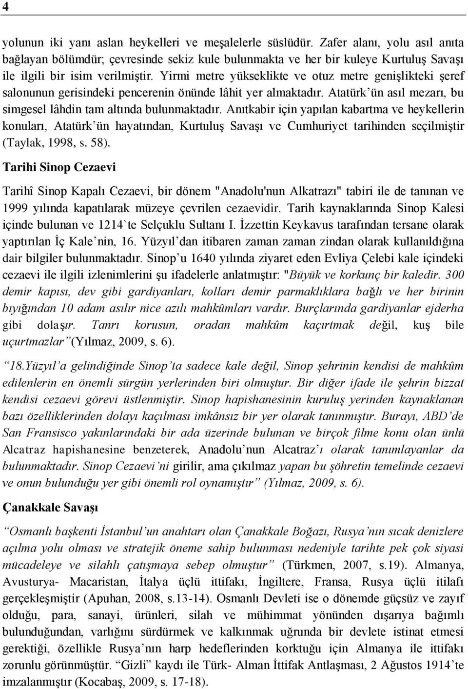 Yirmi metre yükseklikte ve otuz metre genişlikteki şeref salonunun gerisindeki pencerenin önünde lâhit yer almaktadır. Atatürk ün asıl mezarı, bu simgesel lâhdin tam altında bulunmaktadır.