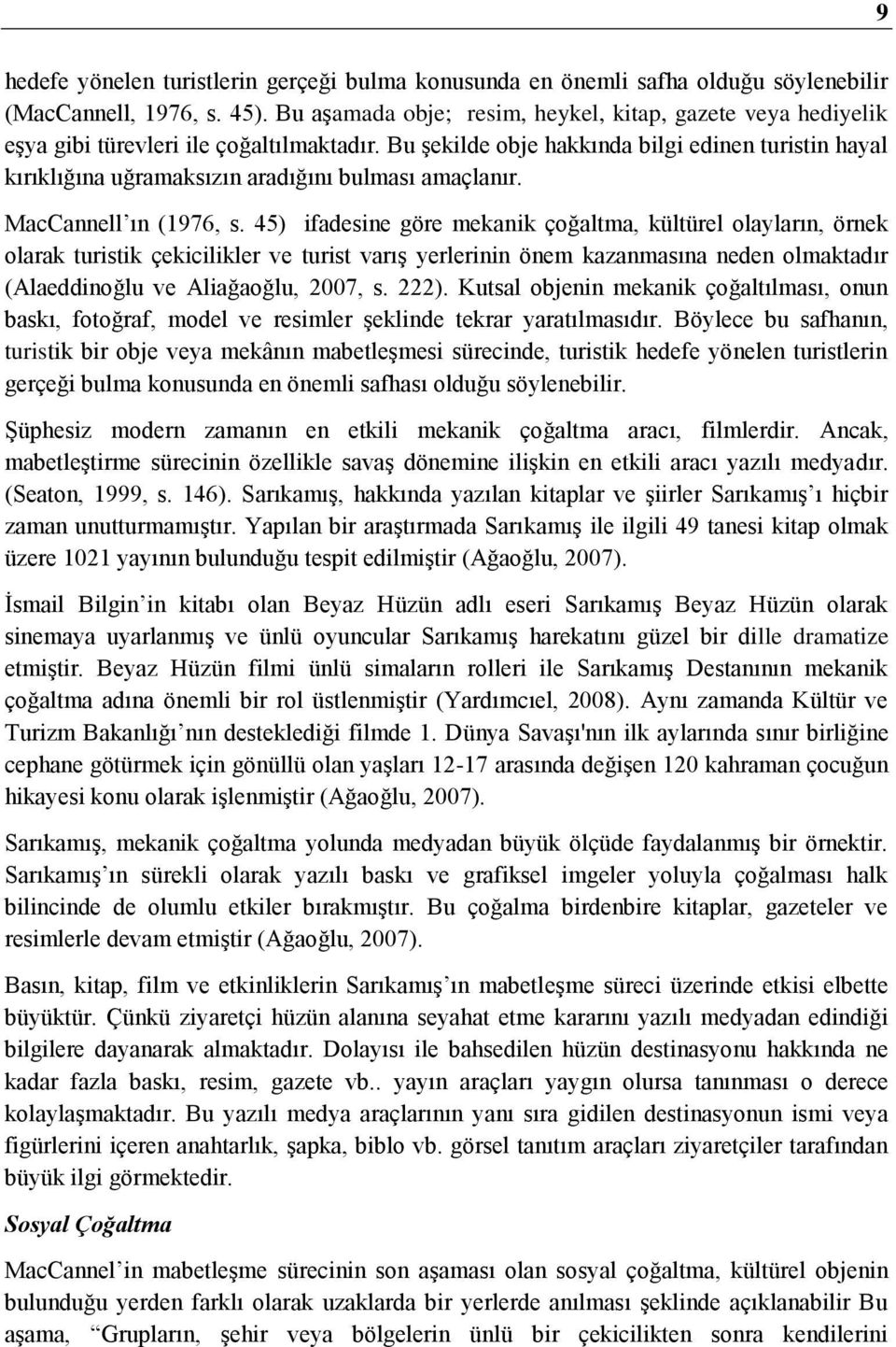 Bu şekilde obje hakkında bilgi edinen turistin hayal kırıklığına uğramaksızın aradığını bulması amaçlanır. MacCannell ın (1976, s.