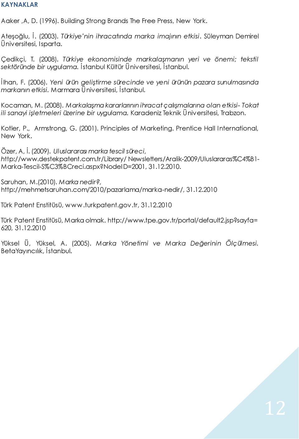 Yeni ürün geliştirme sürecinde ve yeni ürünün pazara sunulmasında markanın etkisi. Marmara Üniversitesi, İstanbul. Kocaman, M. (2008).