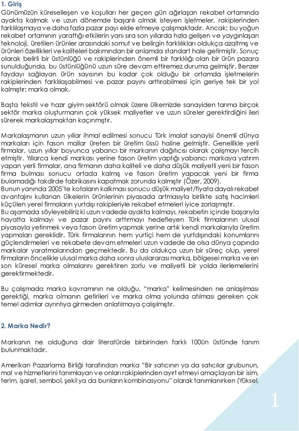 Ancak; bu yoğun rekabet ortamının yarattığı etkilerin yanı sıra son yıllarda hızla gelişen ve yaygınlaşan teknoloji, üretilen ürünler arasındaki somut ve belirgin farklılıkları oldukça azaltmış ve