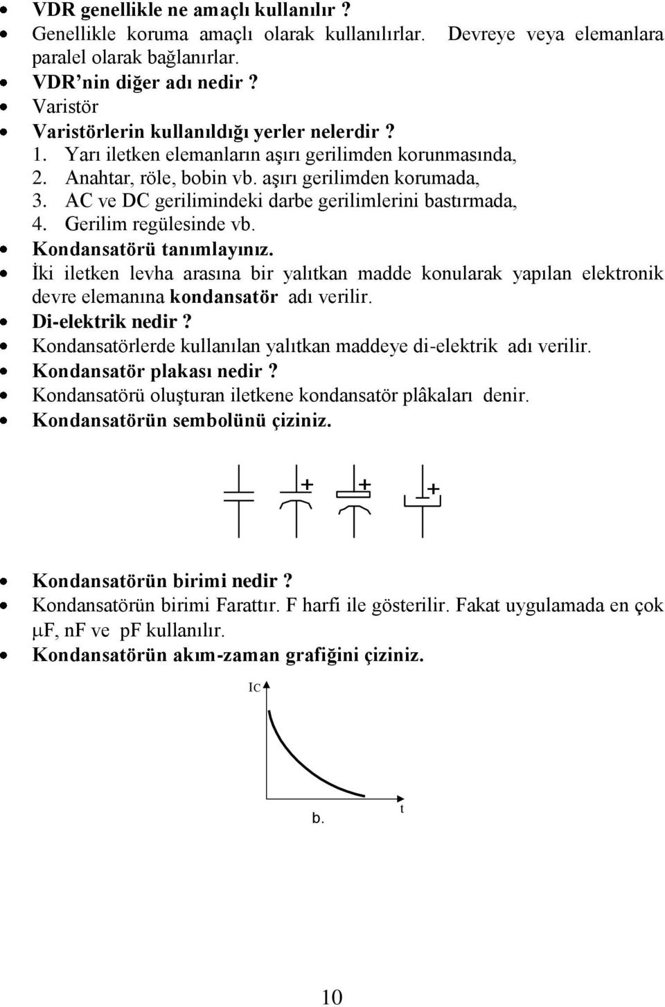 AC ve DC gerilimindeki darbe gerilimlerini bastırmada, 4. Gerilim regülesinde vb. Kondansatörü tanımlayınız.