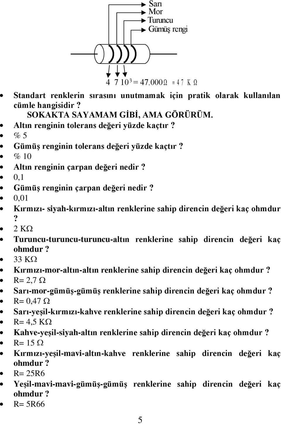 0,01 Kırmızı- siyah-kırmızı-altın renklerine sahip direncin değeri kaç ohmdur? 2 K Turuncu-turuncu-turuncu-altın renklerine sahip direncin değeri kaç ohmdur?