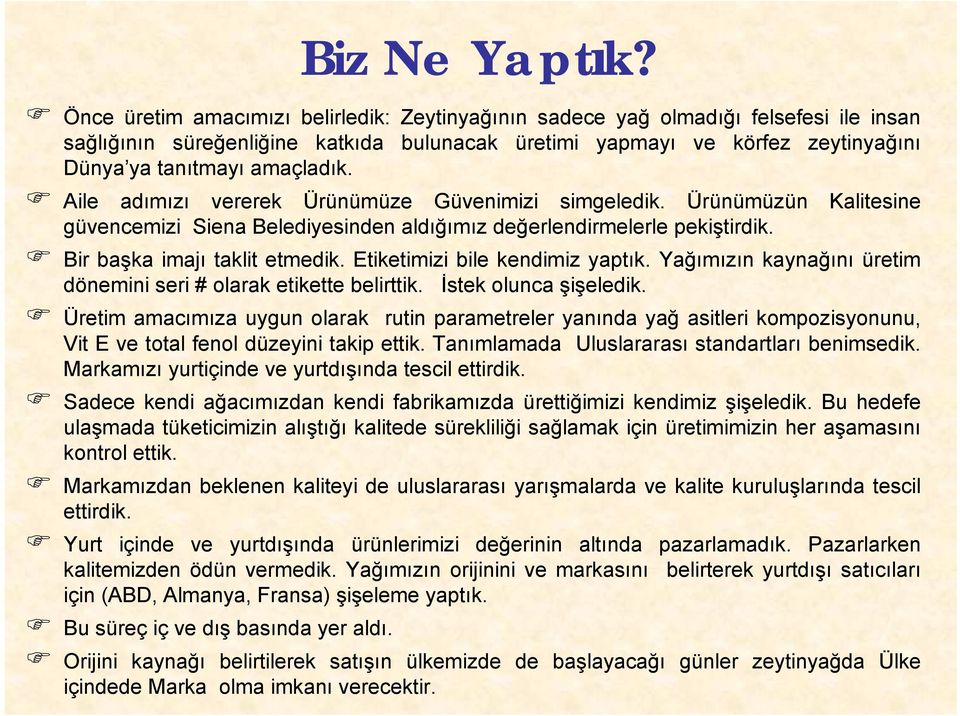 Aile adımızı vererek Ürünümüze Güvenimizi simgeledik. Ürünümüzün Kalitesine güvencemizi Siena Belediyesinden aldığımız değerlendirmelerle pekiştirdik. Bir başka imajı taklit etmedik.