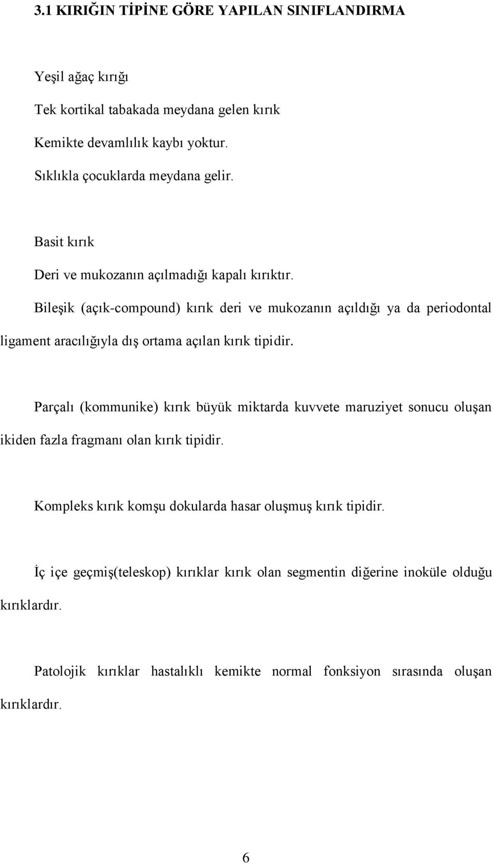 Bileşik (açık-compound) kırık deri ve mukozanın açıldığı ya da periodontal ligament aracılığıyla dış ortama açılan kırık tipidir.