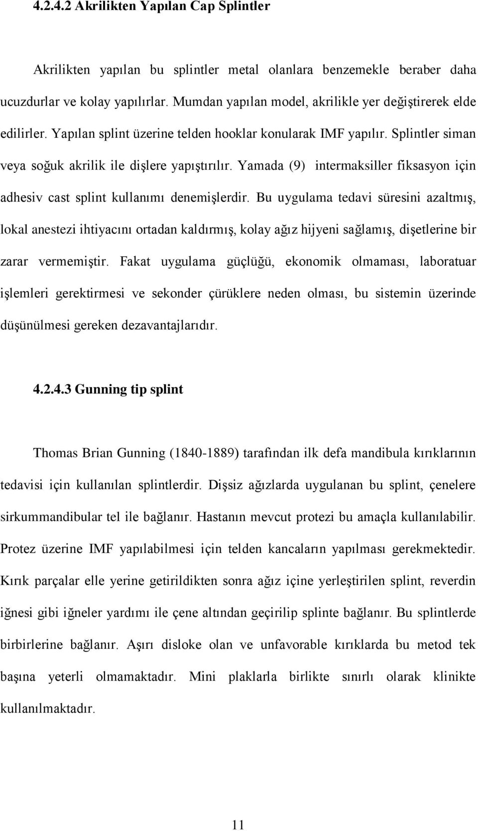 Yamada (9) intermaksiller fiksasyon için adhesiv cast splint kullanımı denemişlerdir.