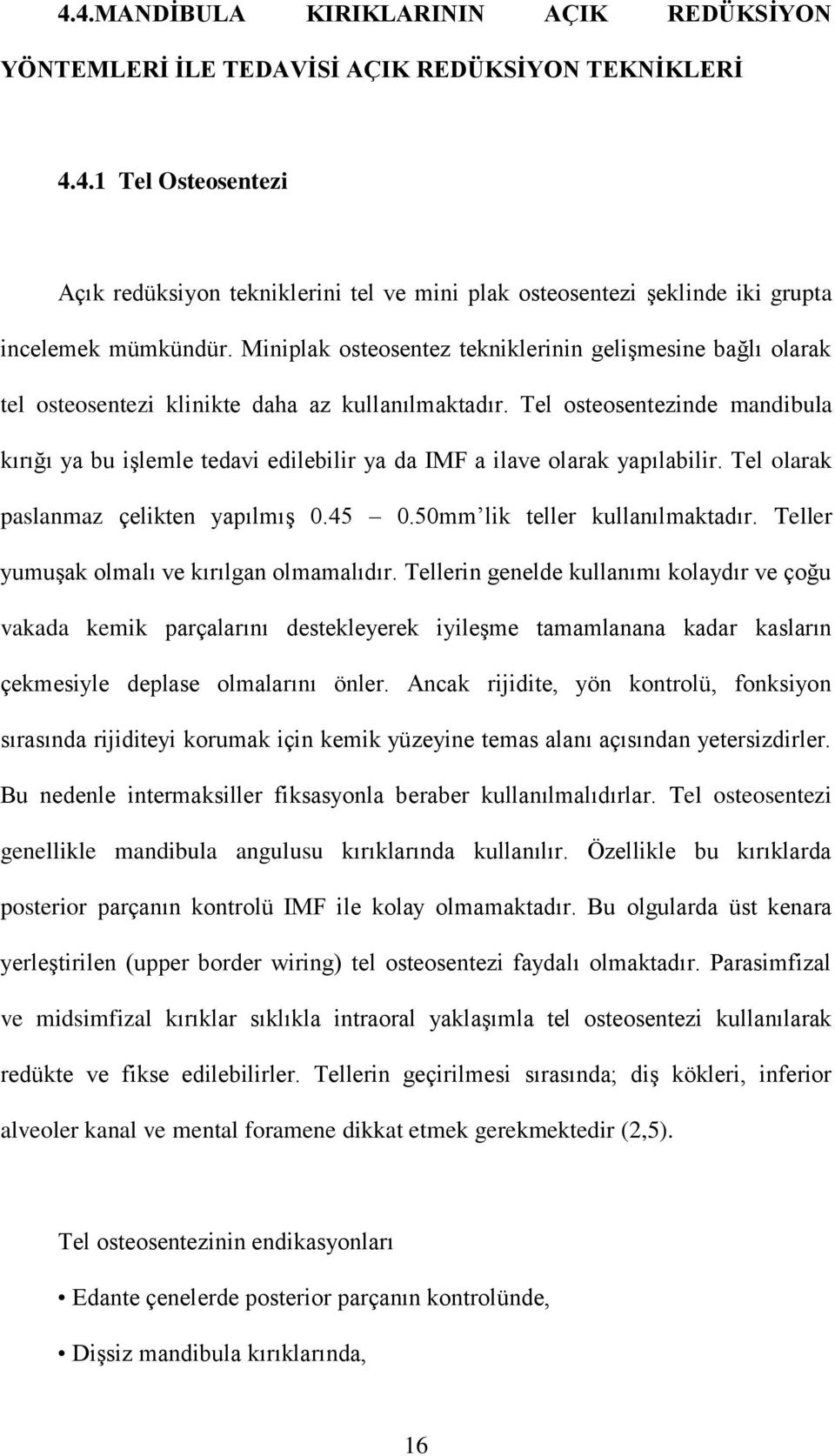 Tel osteosentezinde mandibula kırığı ya bu işlemle tedavi edilebilir ya da IMF a ilave olarak yapılabilir. Tel olarak paslanmaz çelikten yapılmış 0.45 0.50mm lik teller kullanılmaktadır.