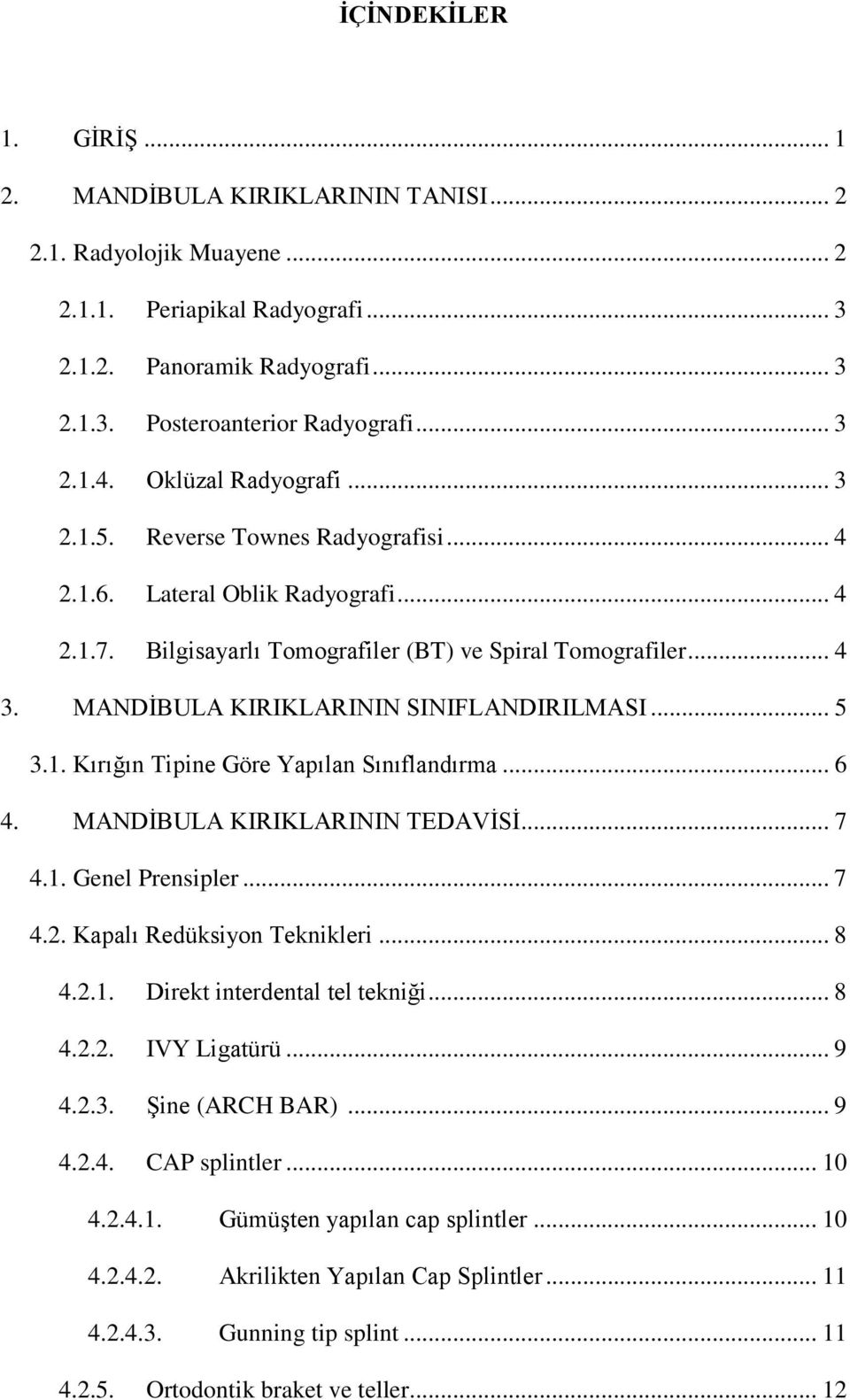 MANDİBULA KIRIKLARININ SINIFLANDIRILMASI... 5 3.1. Kırığın Tipine Göre Yapılan Sınıflandırma... 6 4. MANDİBULA KIRIKLARININ TEDAVİSİ... 7 4.1. Genel Prensipler... 7 4.2. Kapalı Redüksiyon Teknikleri.