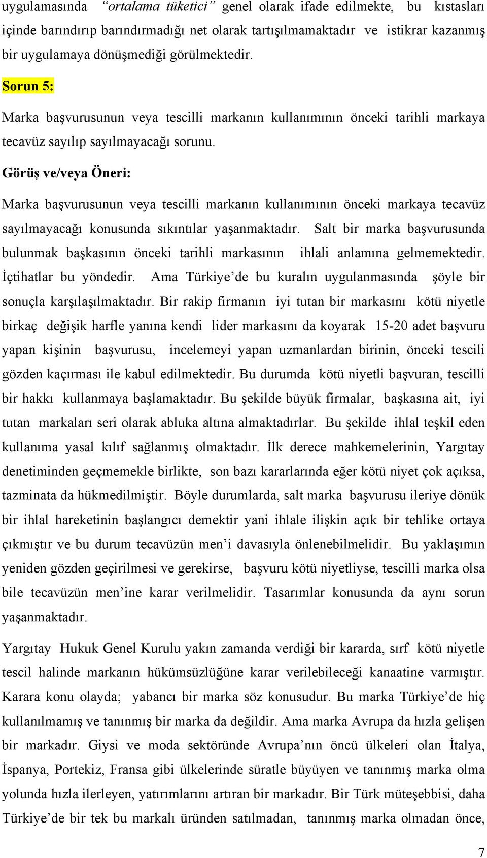 Marka başvurusunun veya tescilli markanın kullanımının önceki markaya tecavüz sayılmayacağı konusunda sıkıntılar yaşanmaktadır.