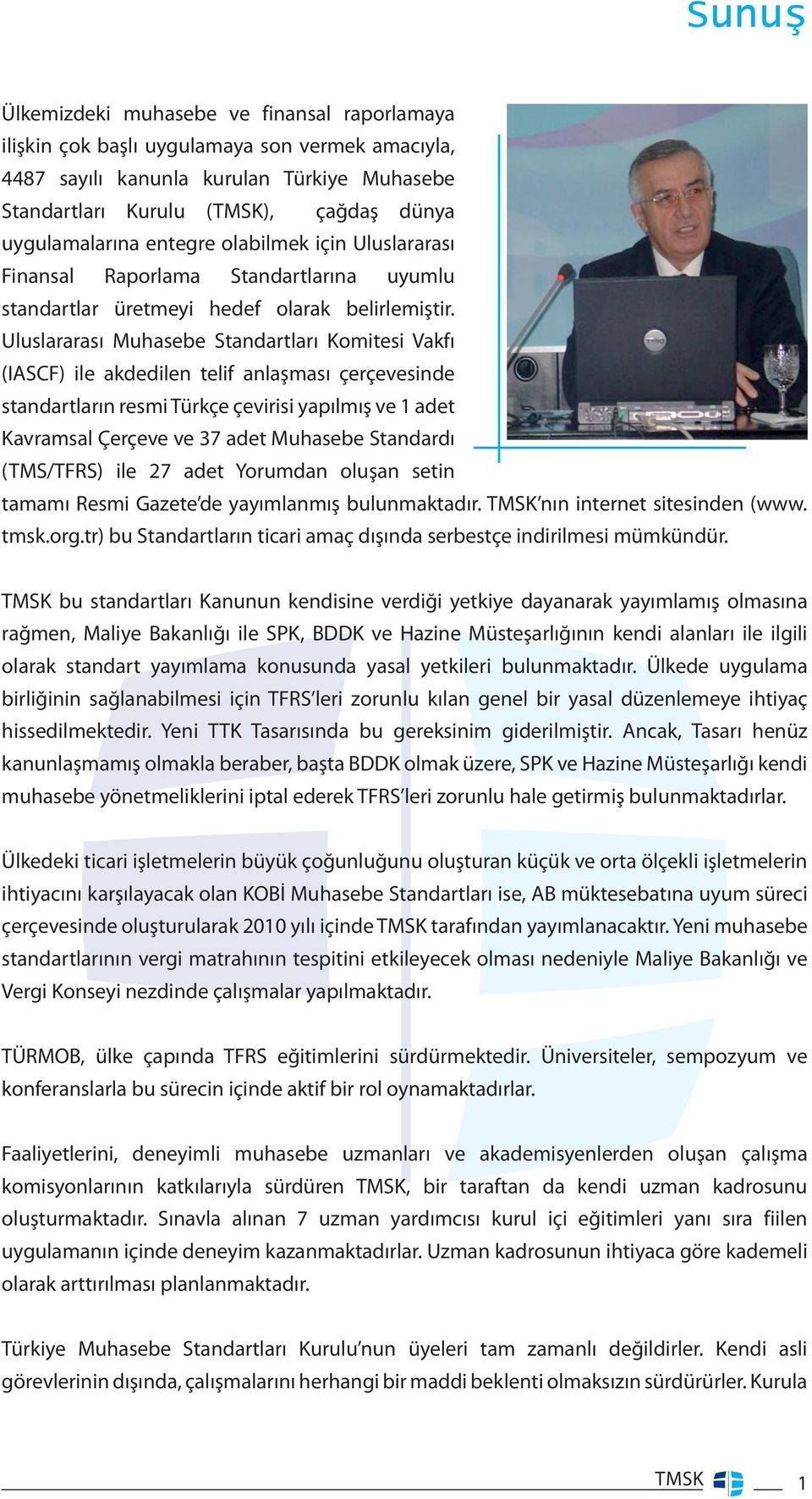 Uluslararası Muhasebe Standartları Komitesi Vakfı (IASCF) ile akdedilen telif anlaşması çerçevesinde standartların resmi Türkçe çevirisi yapılmış ve 1 adet Kavramsal Çerçeve ve 37 adet Muhasebe