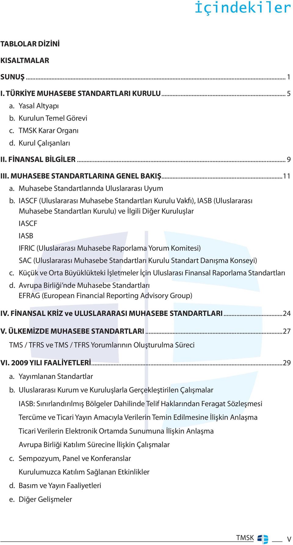 IASCF (Uluslararası Muhasebe Standartları Kurulu Vakfı), IASB (Uluslararası Muhasebe Standartları Kurulu) ve İlgili Diğer Kuruluşlar IASCF IASB IFRIC (Uluslararası Muhasebe Raporlama Yorum Komitesi)