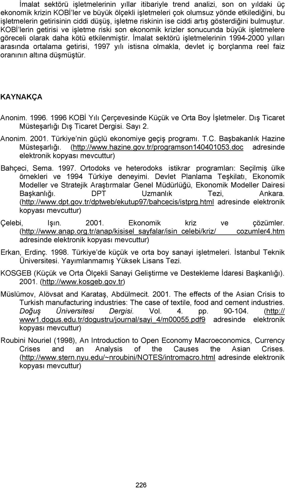 İmalat sektörü işletmelerinin 1994-2000 yılları arasında ortalama getirisi, 1997 yılı istisna olmakla, devlet iç borçlanma reel faiz oranının altına düşmüştür. KAYNAKÇA Anonim. 1996.