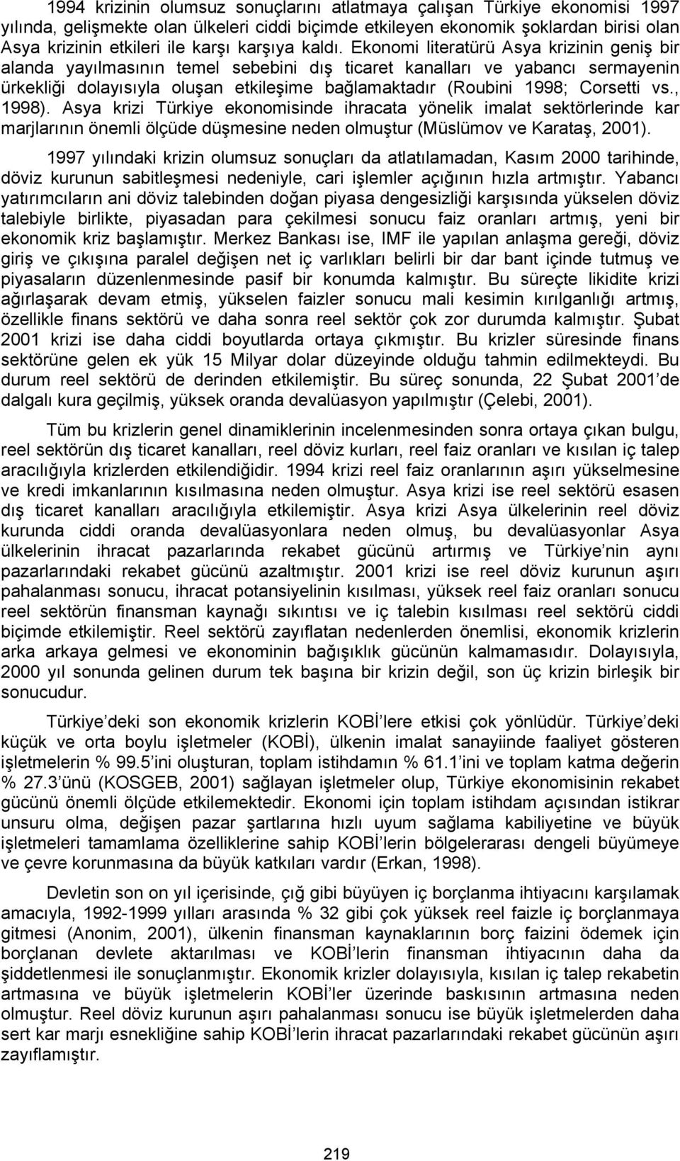 Ekonomi literatürü Asya krizinin geniş bir alanda yayılmasının temel sebebini dış ticaret kanalları ve yabancı sermayenin ürkekliği dolayısıyla oluşan etkileşime bağlamaktadır (Roubini 1998; Corsetti