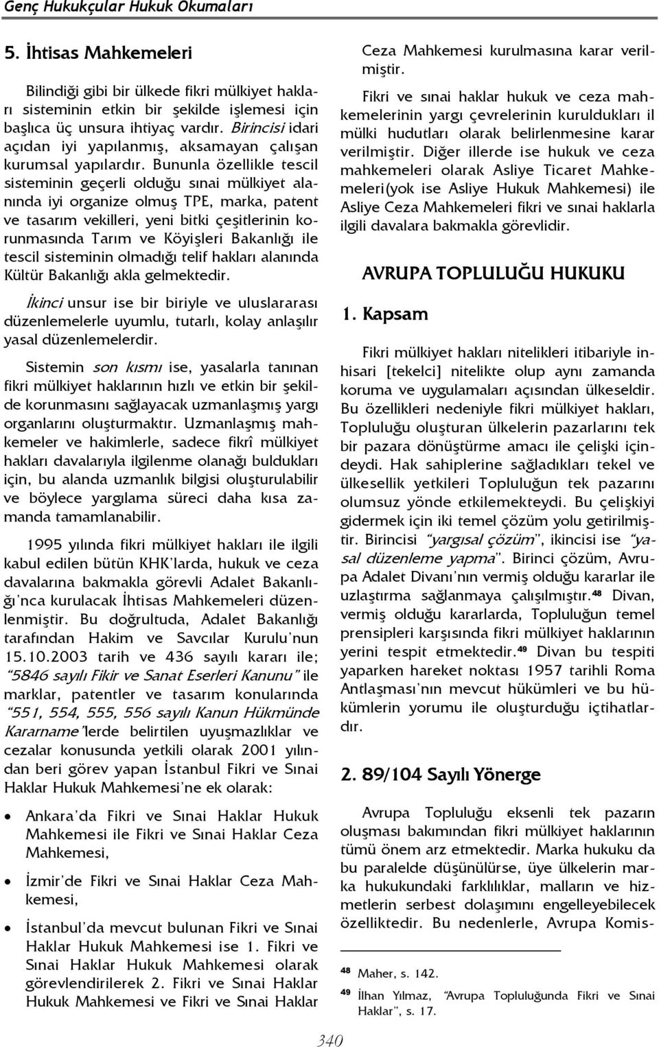 Bununla özellikle tescil sisteminin geçerli olduğu sınai mülkiyet alanında iyi organize olmuş TPE, marka, patent ve tasarım vekilleri, yeni bitki çeşitlerinin korunmasında Tarım ve Köyişleri