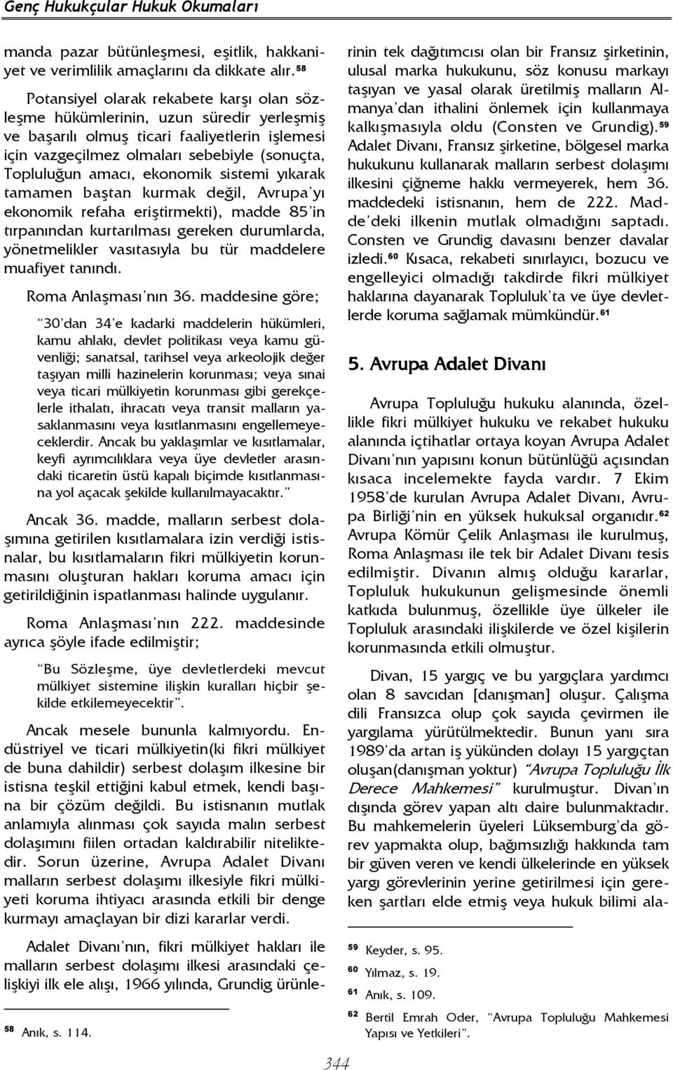 ekonomik sistemi yıkarak tamamen baştan kurmak değil, Avrupa yı ekonomik refaha eriştirmekti), madde 85 in tırpanından kurtarılması gereken durumlarda, yönetmelikler vasıtasıyla bu tür maddelere