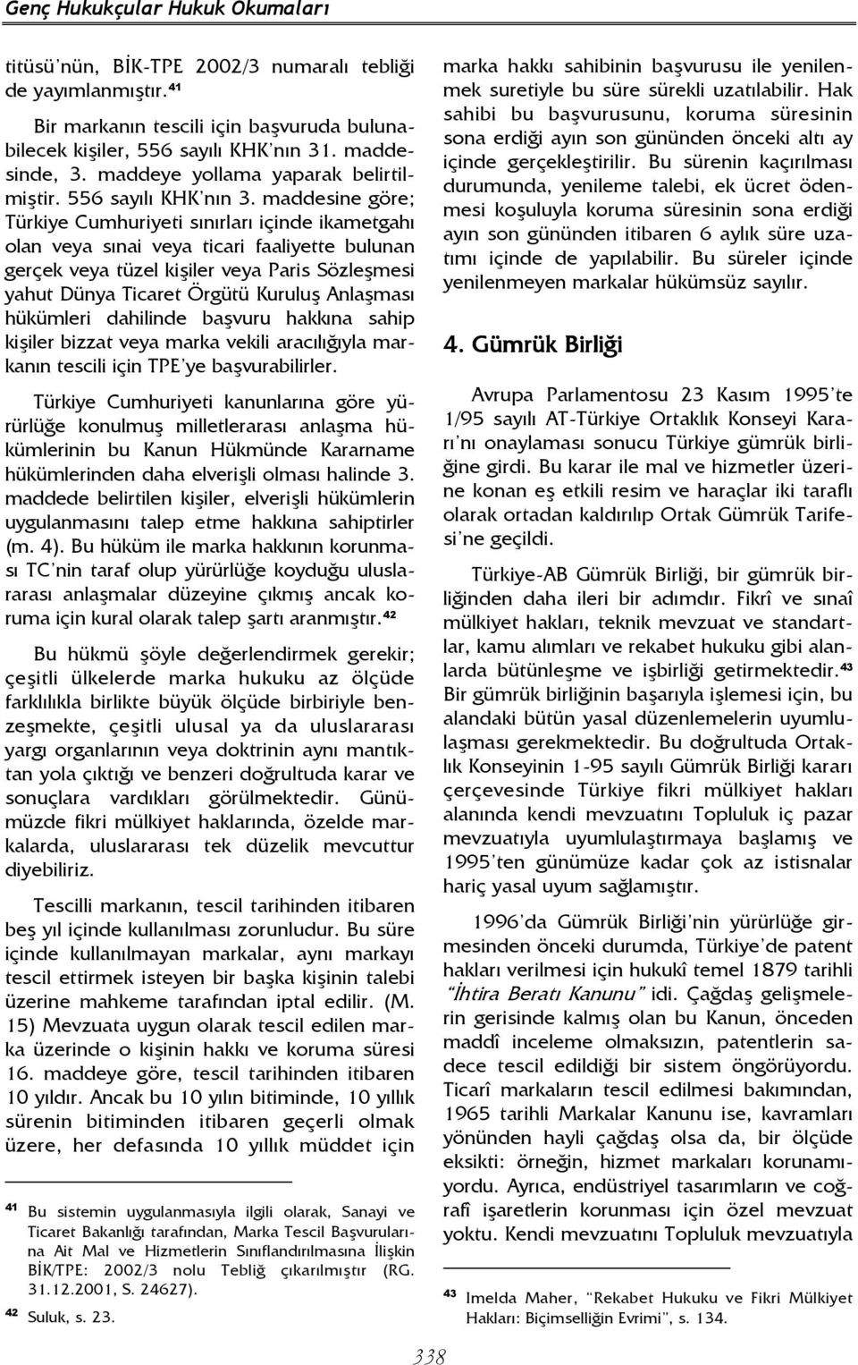 maddesine göre; Türkiye Cumhuriyeti sınırları içinde ikametgahı olan veya sınai veya ticari faaliyette bulunan gerçek veya tüzel kişiler veya Paris Sözleşmesi yahut Dünya Ticaret Örgütü Kuruluş