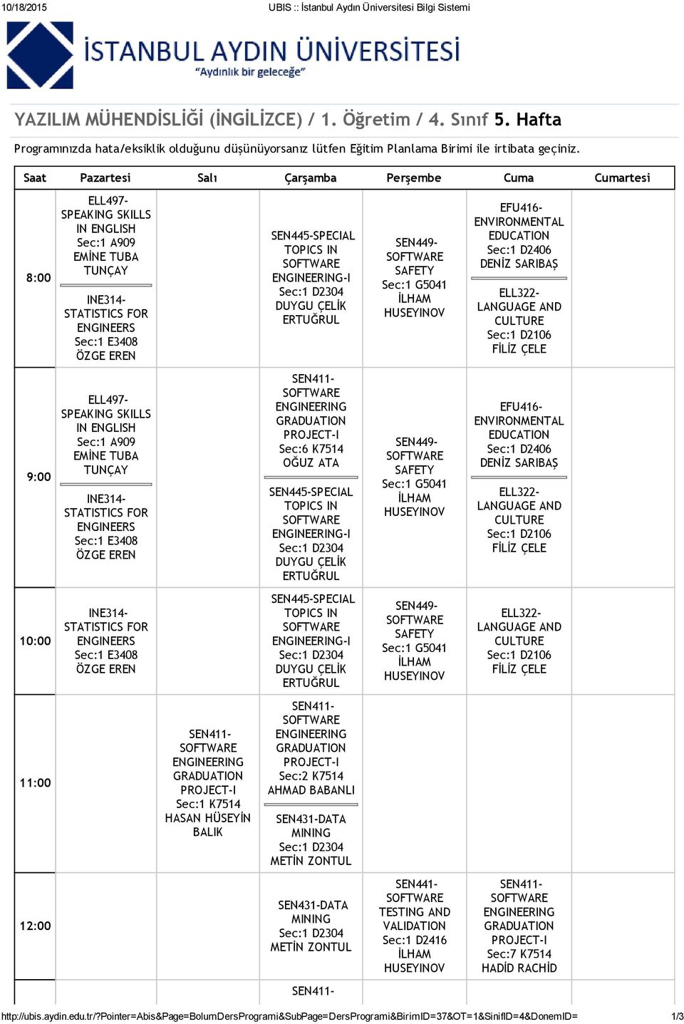 G5041 EFU416 ENVIRONMENTAL EDUCATION Sec:1 D2406 DENİZ SARIBAŞ ELL322 LANGUAGE AND CULTURE Sec:1 D2106 FİLİZ ÇELE 9:00 ELL497 SPEAKING SKILLS IN ENGLISH Sec:1 A909 EMİNE TUBA TUNÇAY INE314 STATISTICS